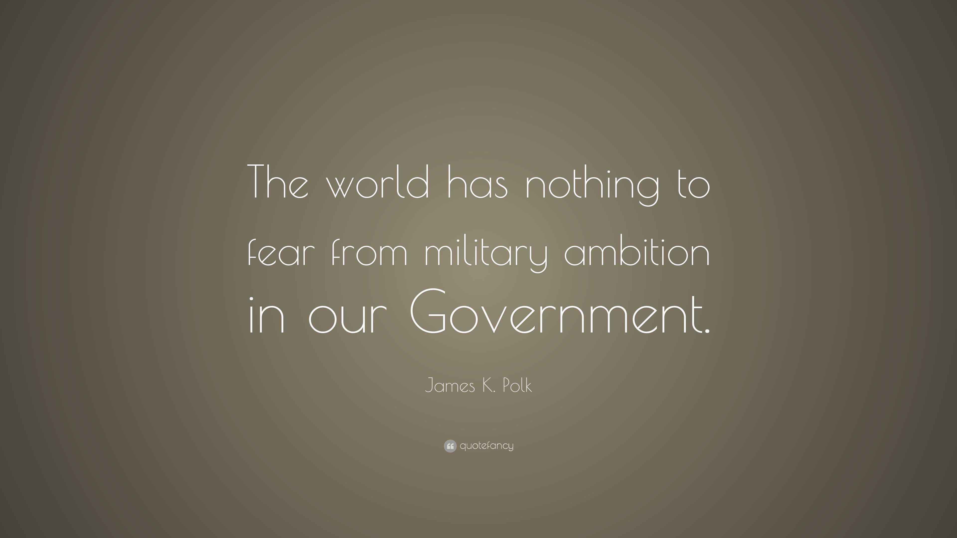 James K. Polk Quote: “The world has nothing to fear from military