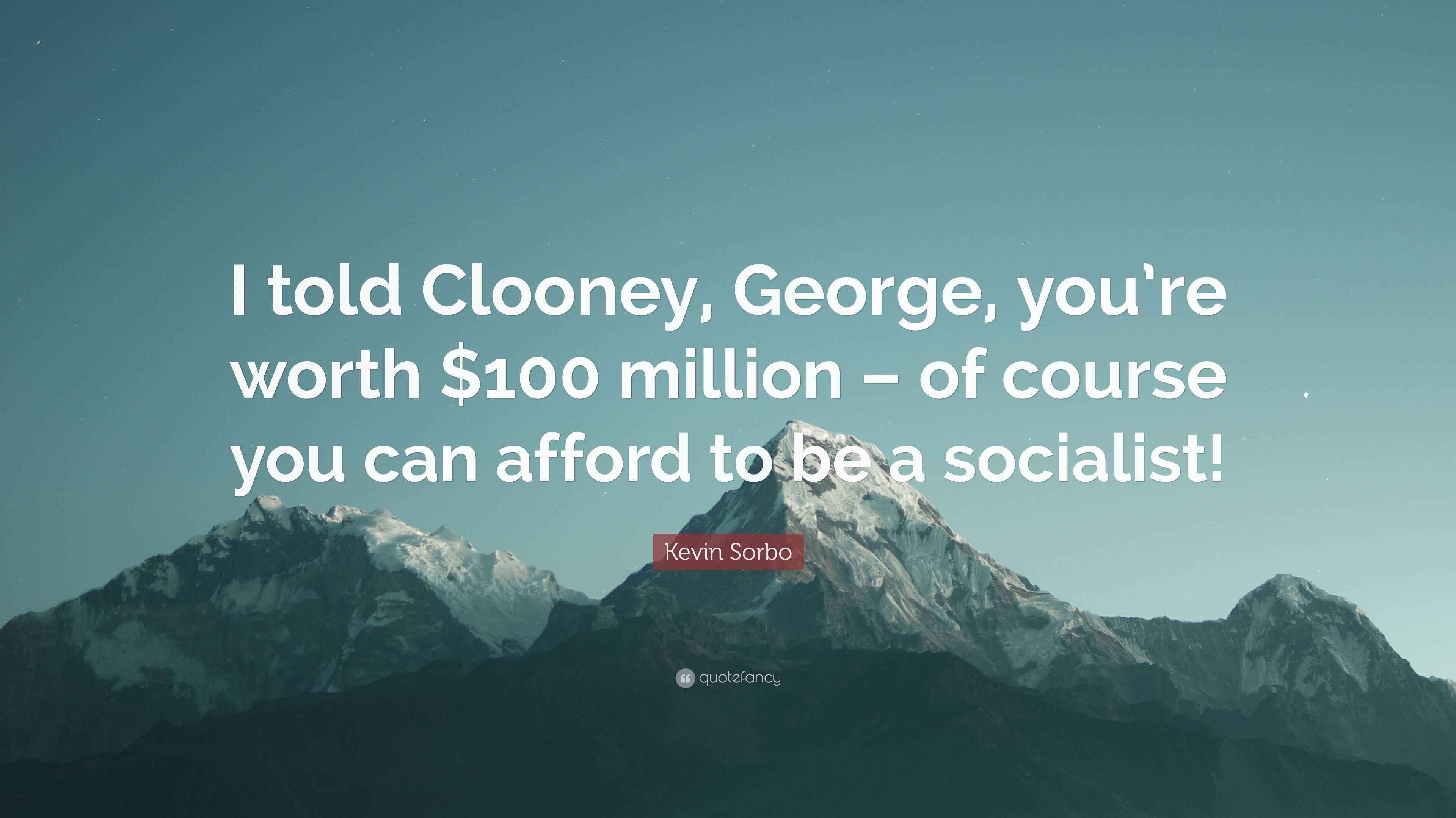 Kevin Sorbo Quote “I told Clooney, you’re worth 100 million of course you can afford