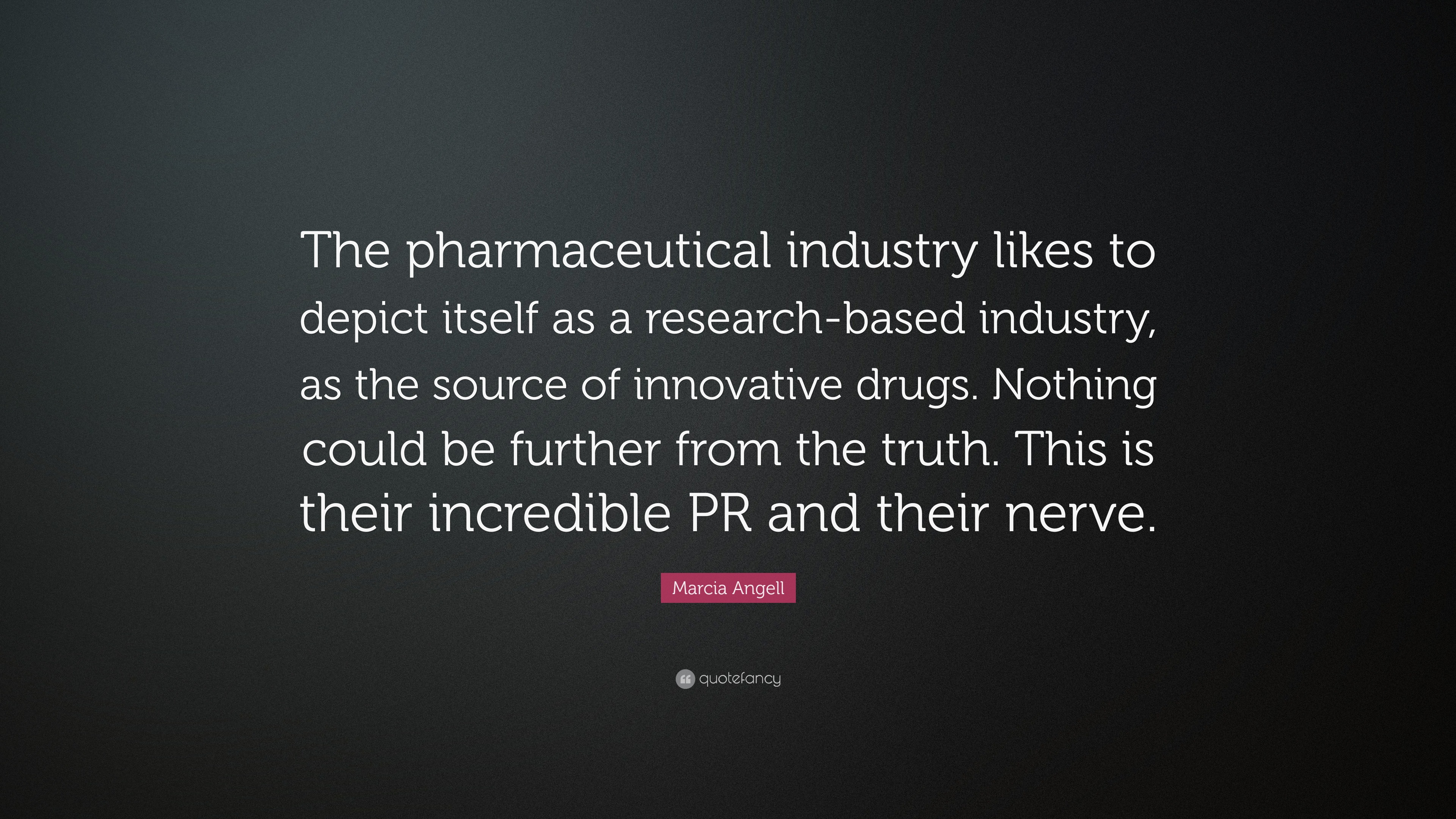 Marcia Angell Quote “The pharmaceutical industry likes to depict