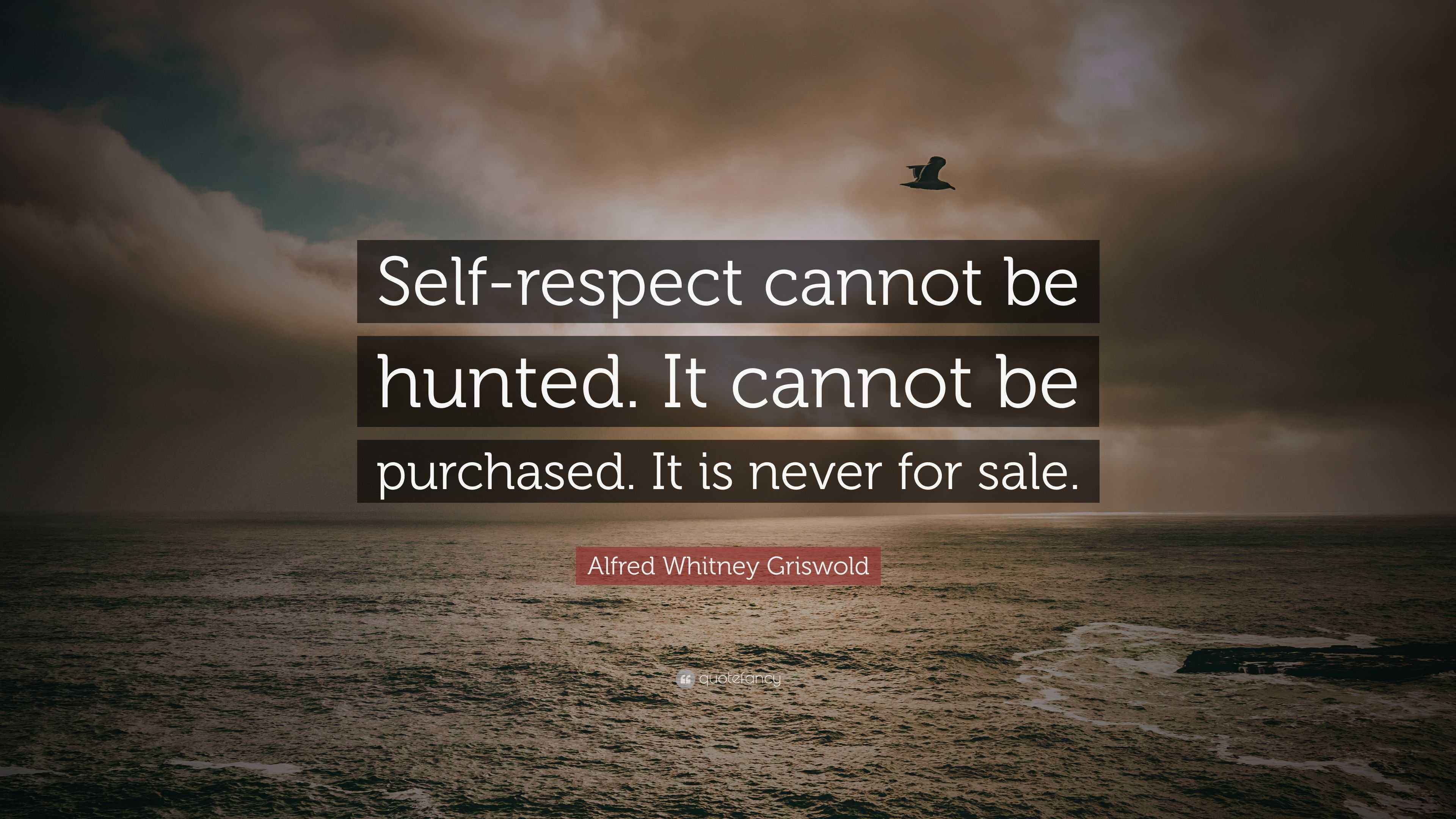 Alfred Whitney Griswold Quote “Selfrespect cannot be hunted. It