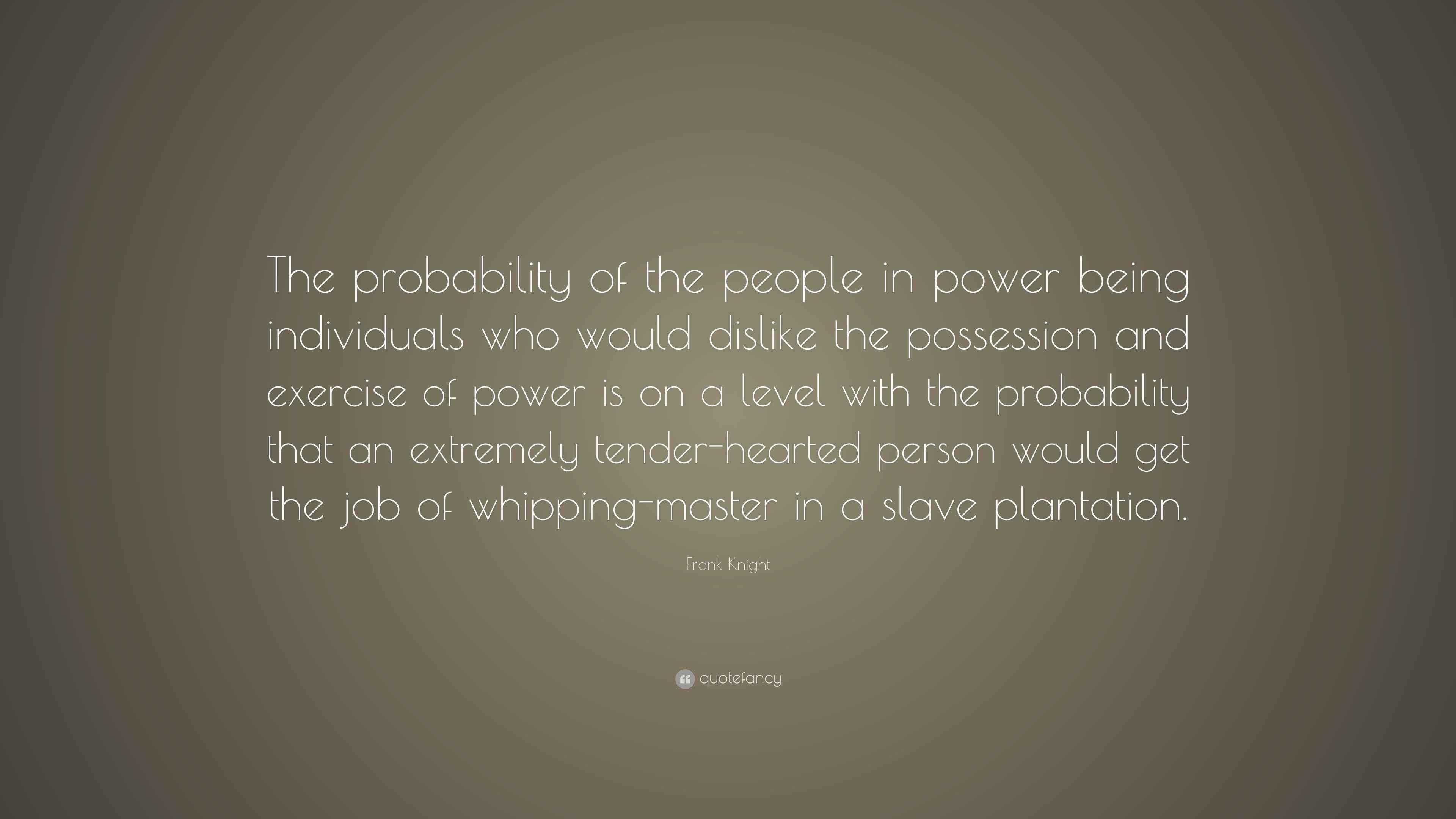 Frank Knight Quote “The probability of the people in power being
