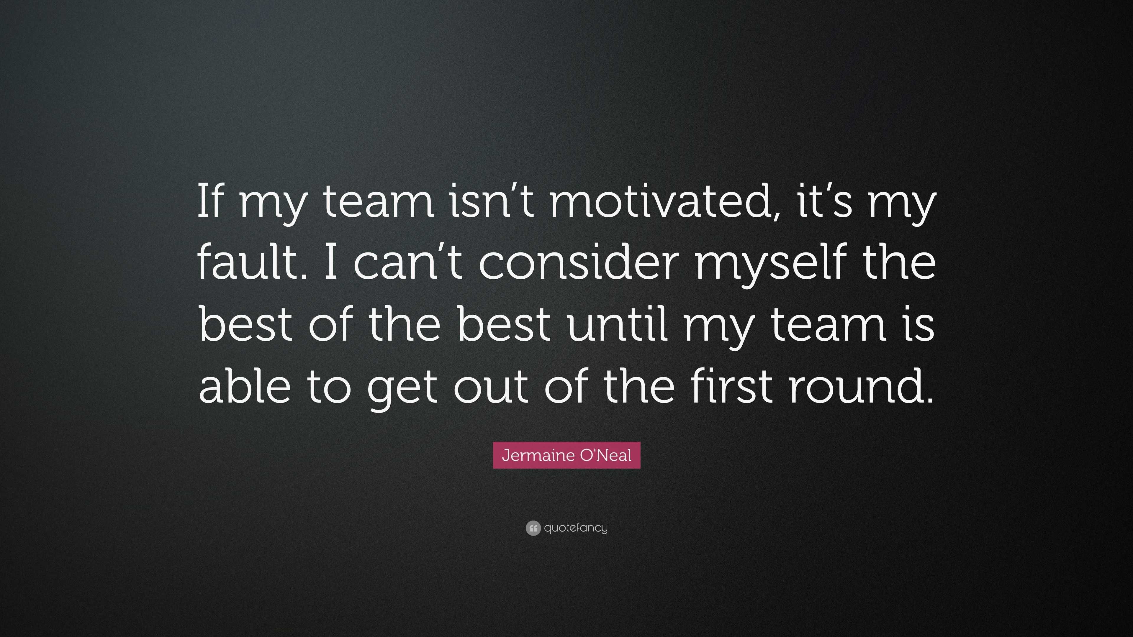 Jermaine O'Neal Quote: “If my team isn’t motivated, it’s my fault. I ...