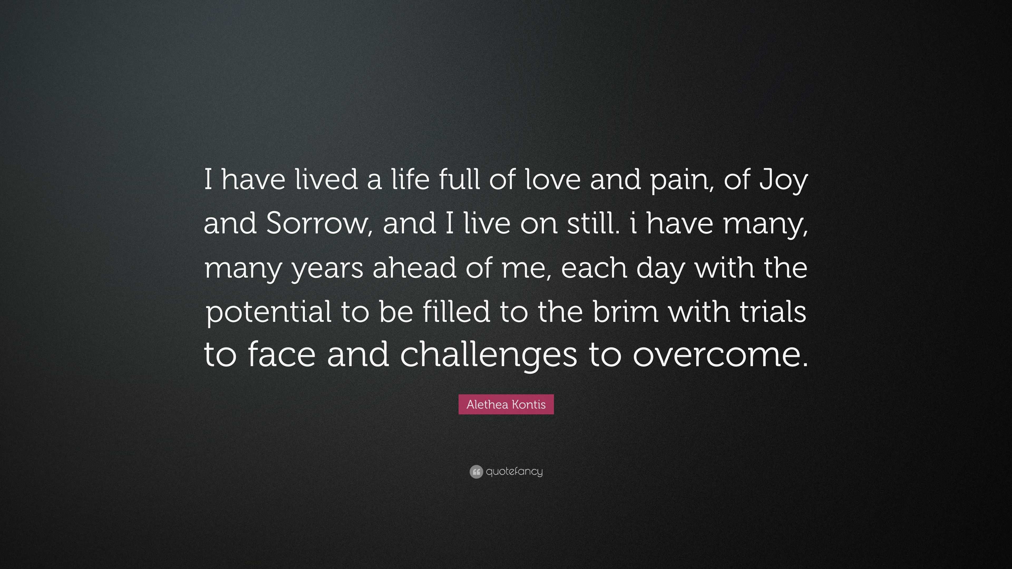 Alethea Kontis Quote “I have lived a life full of love and pain