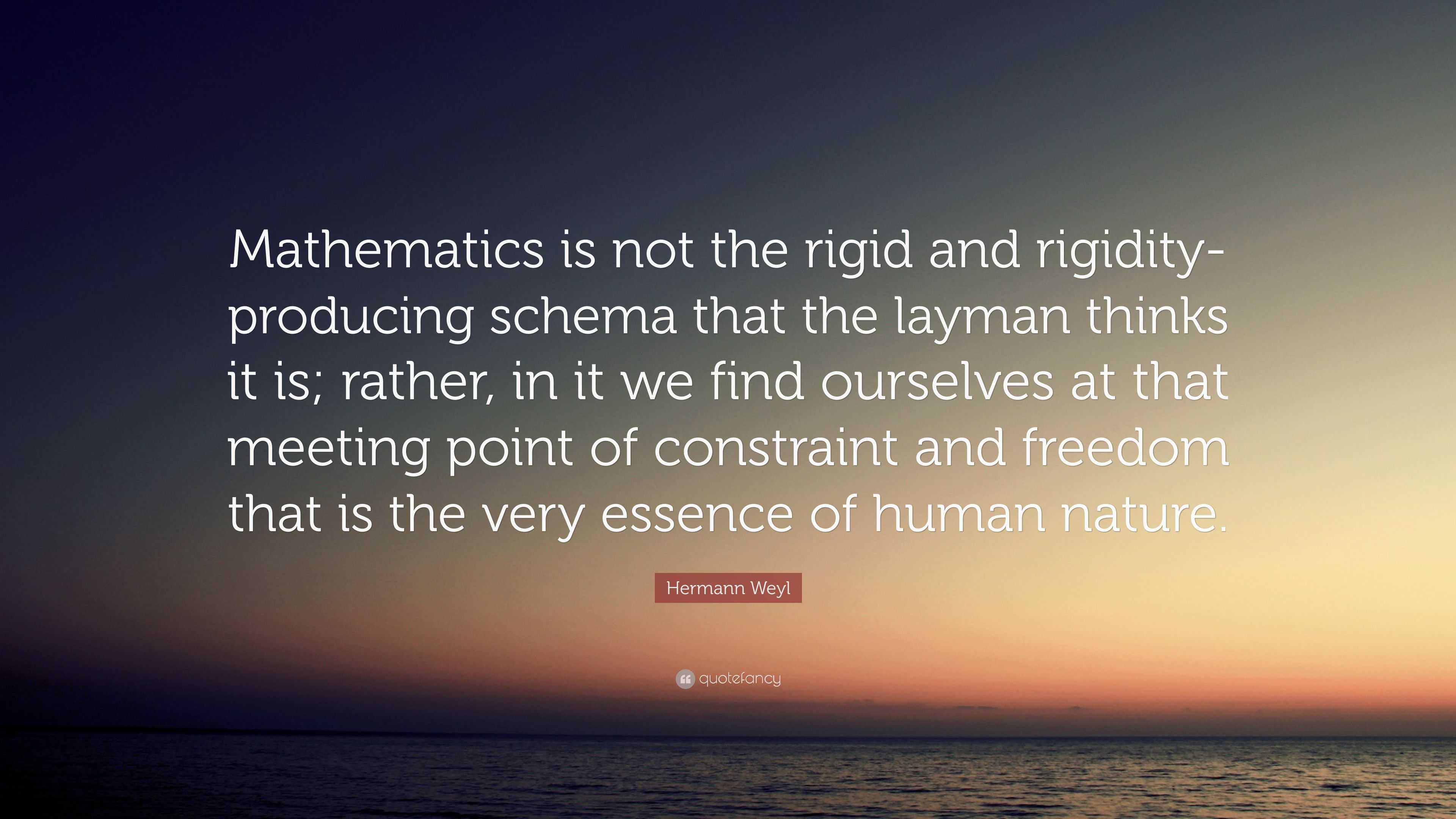 Hermann Weyl Quote: “Mathematics is not the rigid and rigidity ...