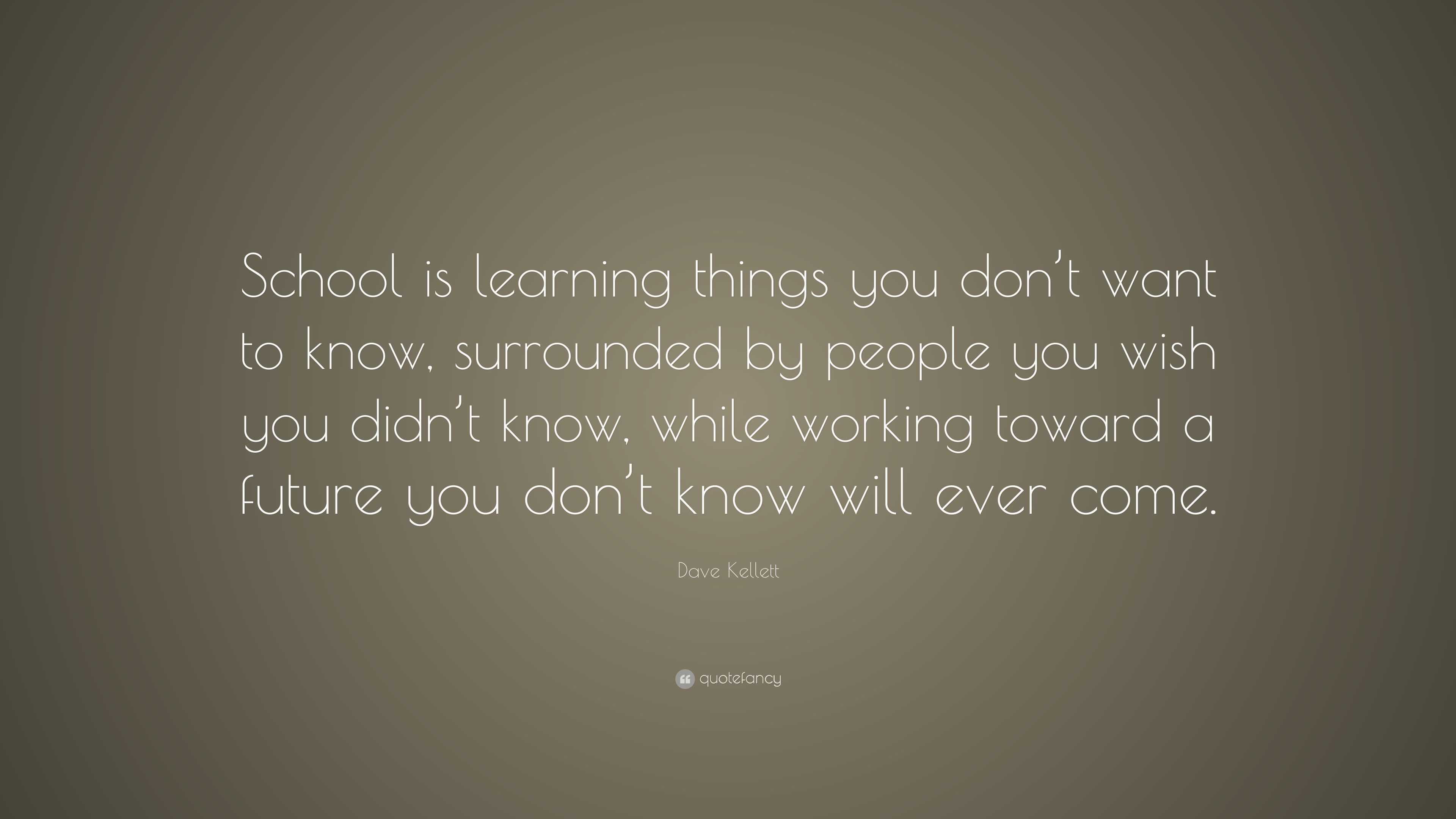 Dave Kellett Quote: “School is learning things you don’t want to know ...