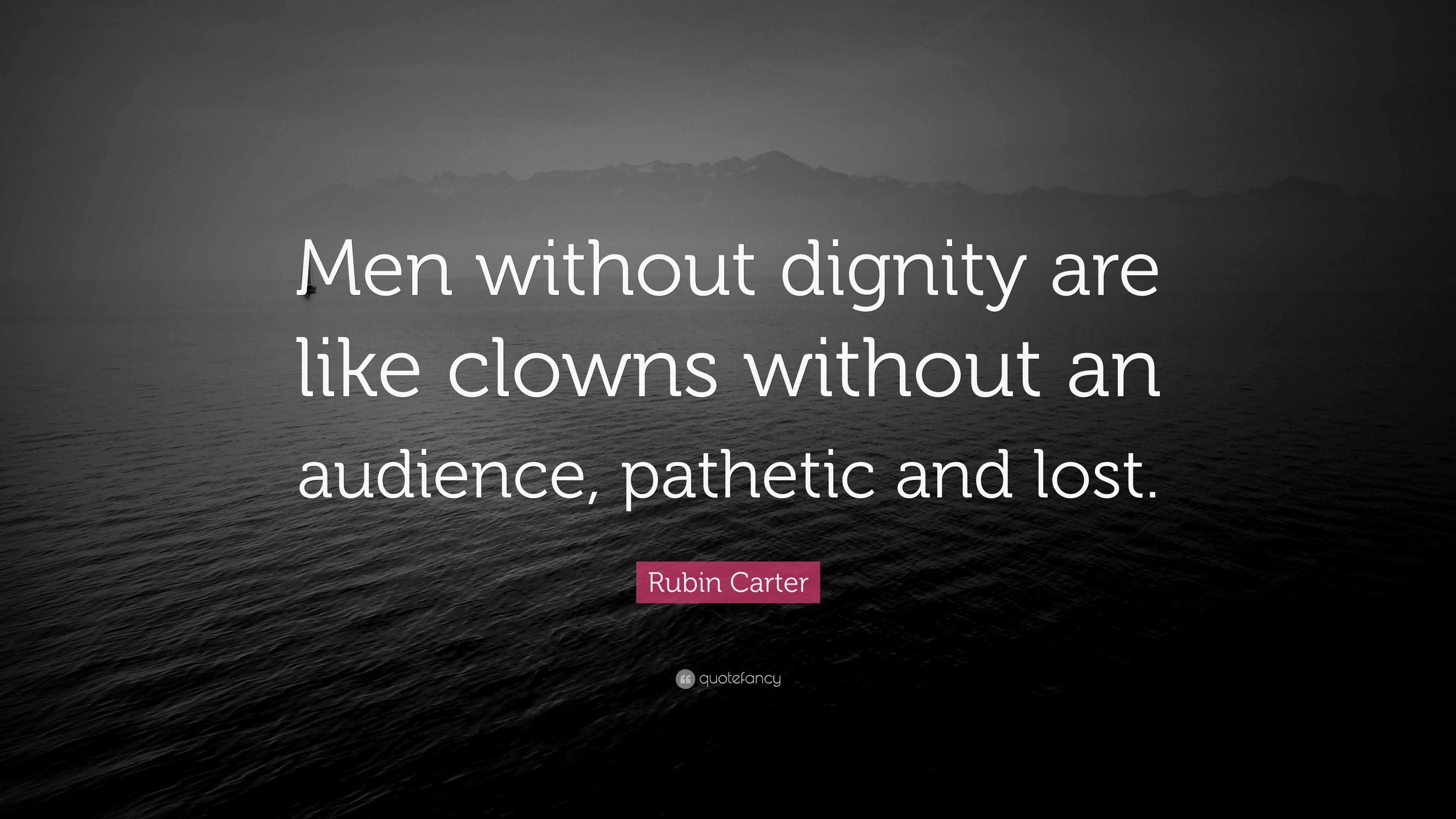Rubin Carter Quote “Men without dignity are like clowns without an