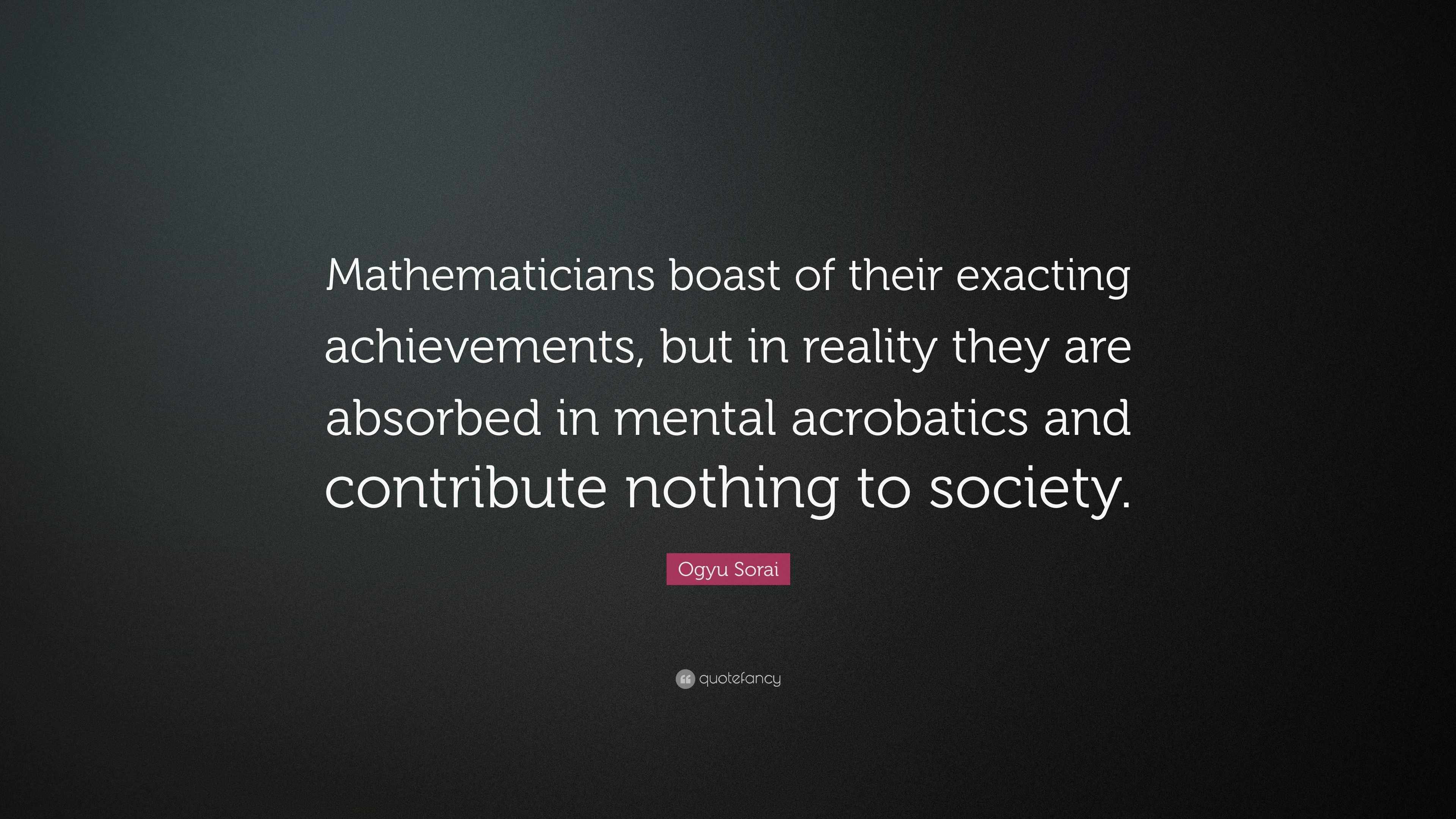 Ogyu Sorai Quote: “Mathematicians boast of their exacting achievements ...