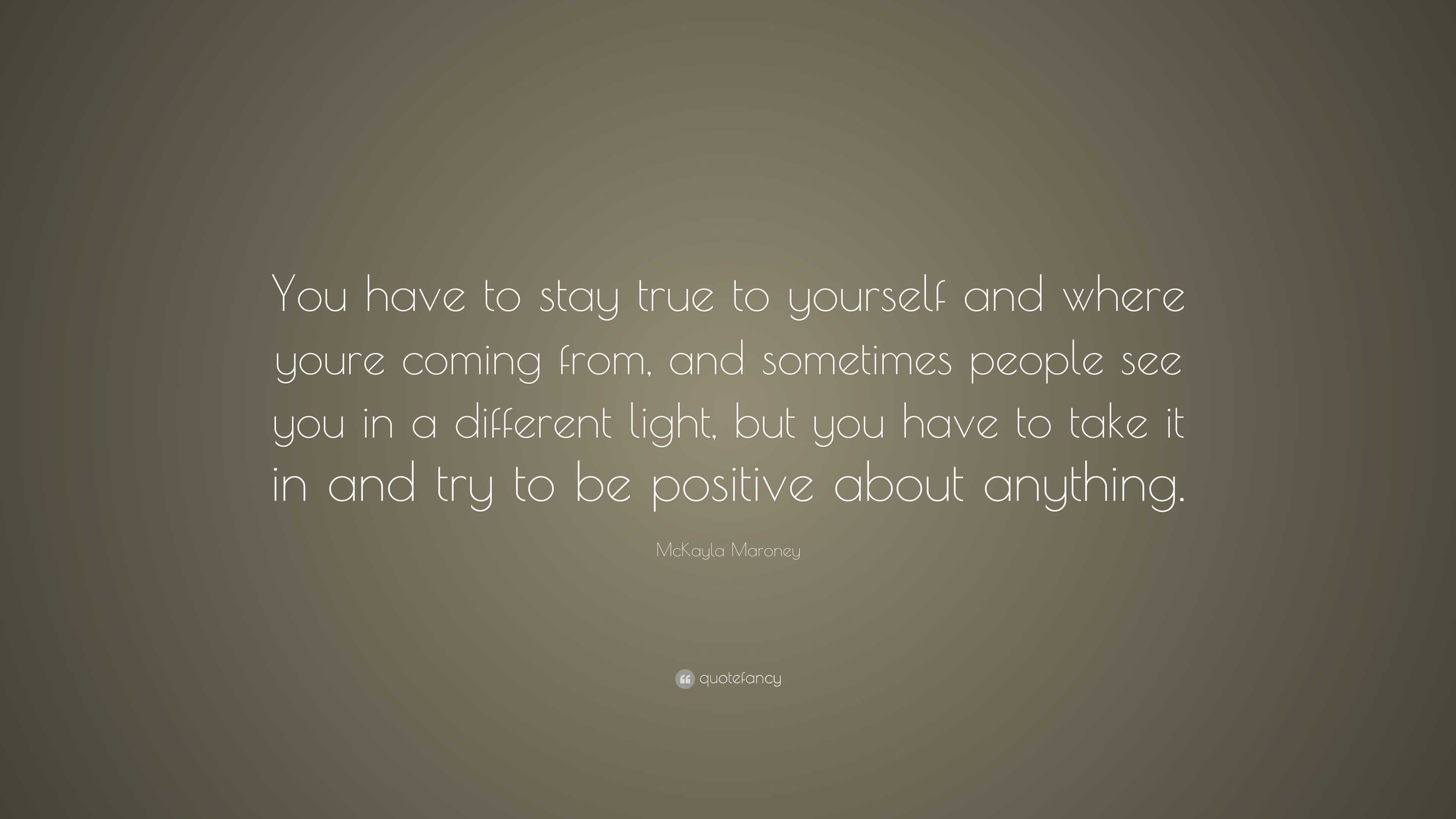 McKayla Maroney Quote: “You have to stay true to yourself and where ...