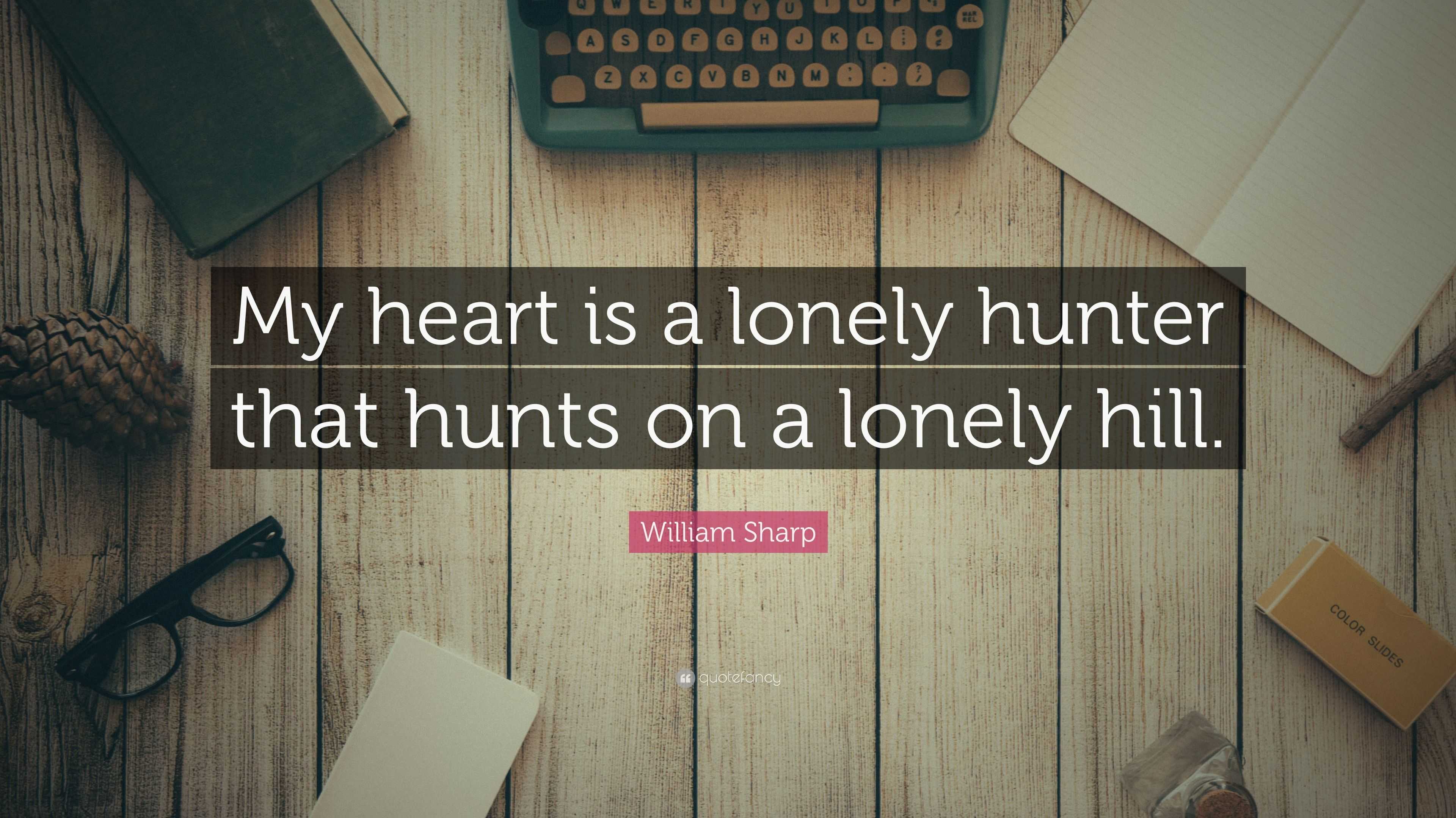 William Sharp Quote: “My heart is a lonely hunter that hunts on a ...