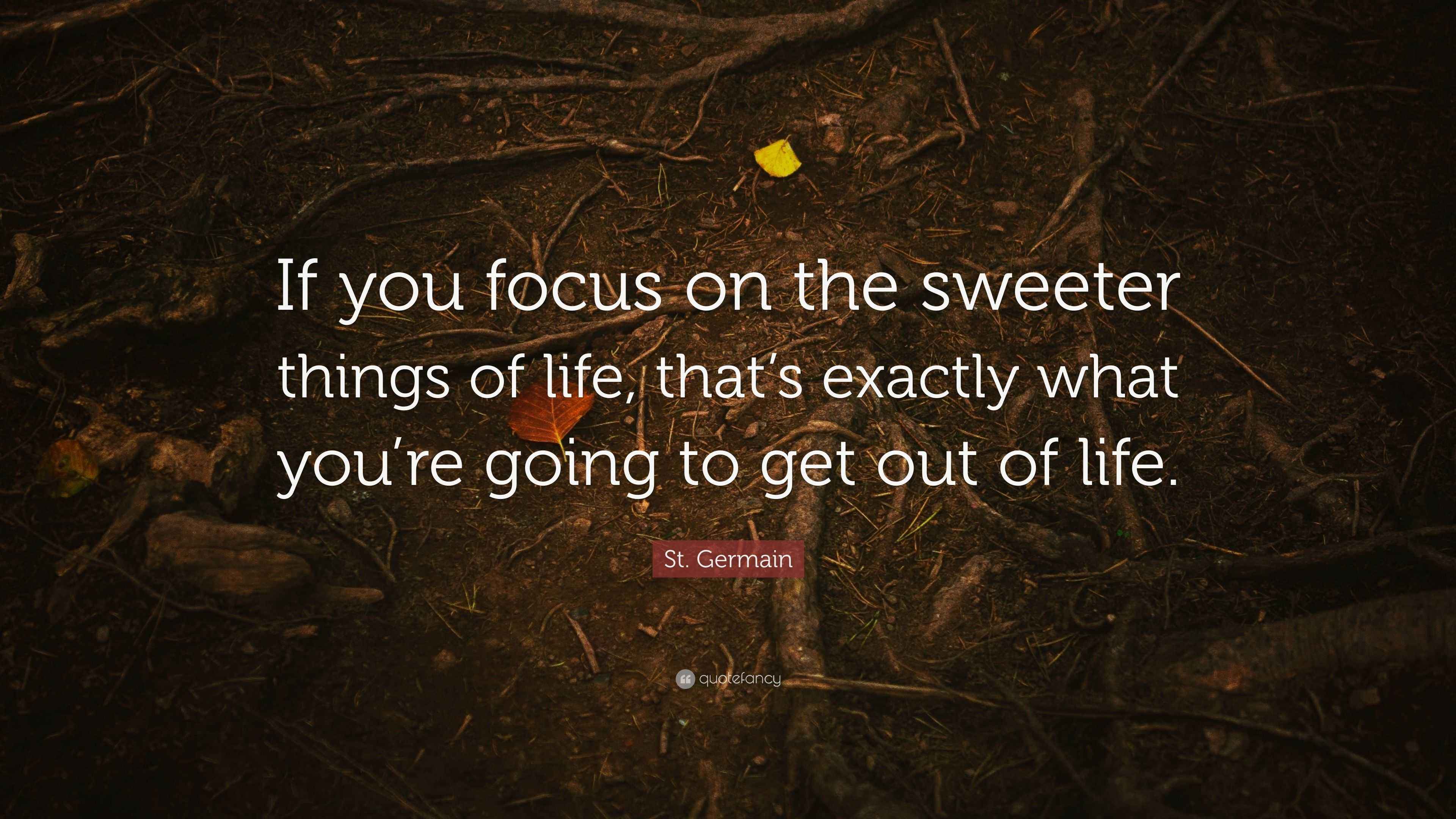 St. Germain Quote “If you focus on the sweeter things of life, that’s