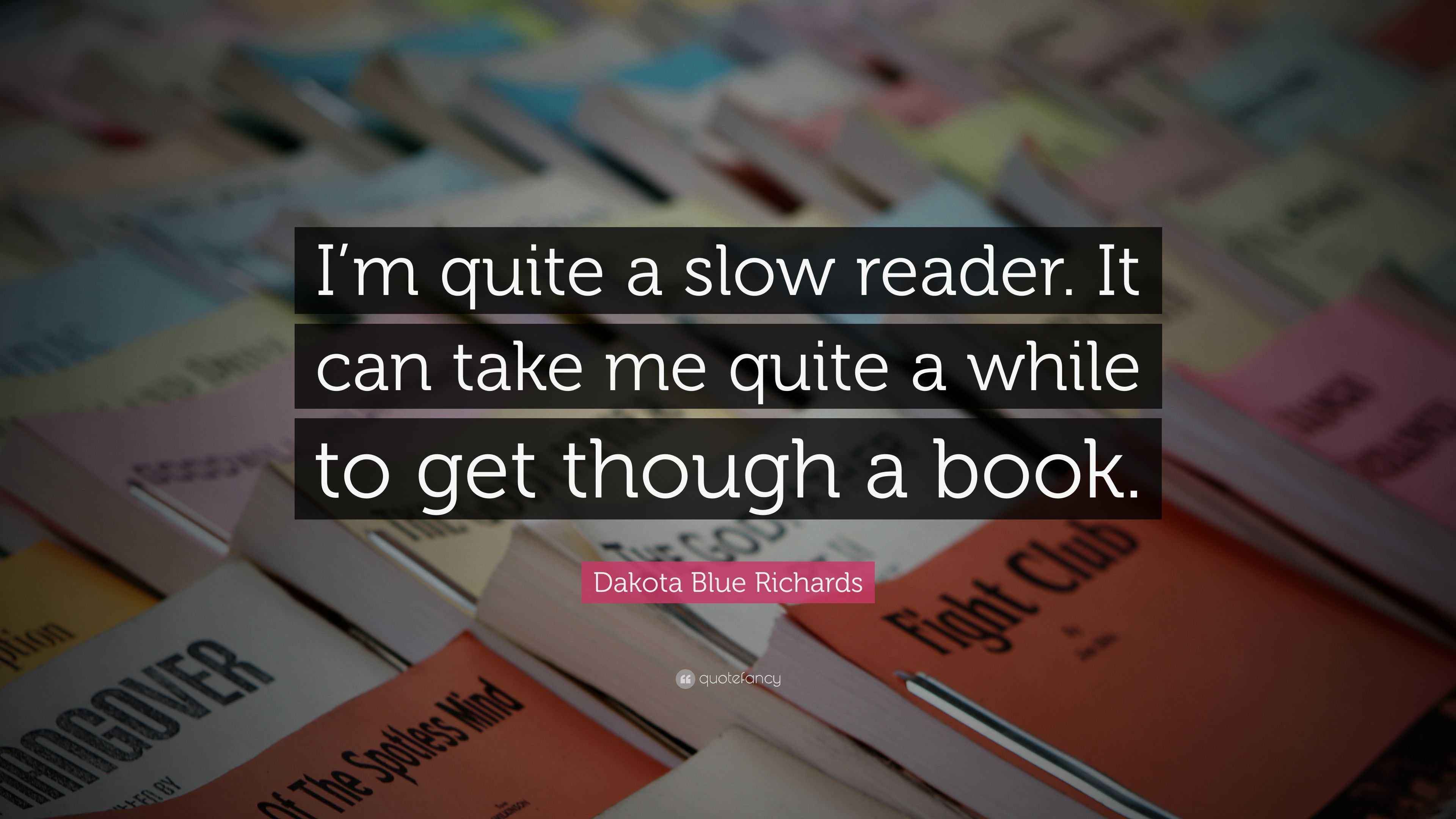 Dakota Blue Richards Quote “I’m quite a slow reader. It can take me