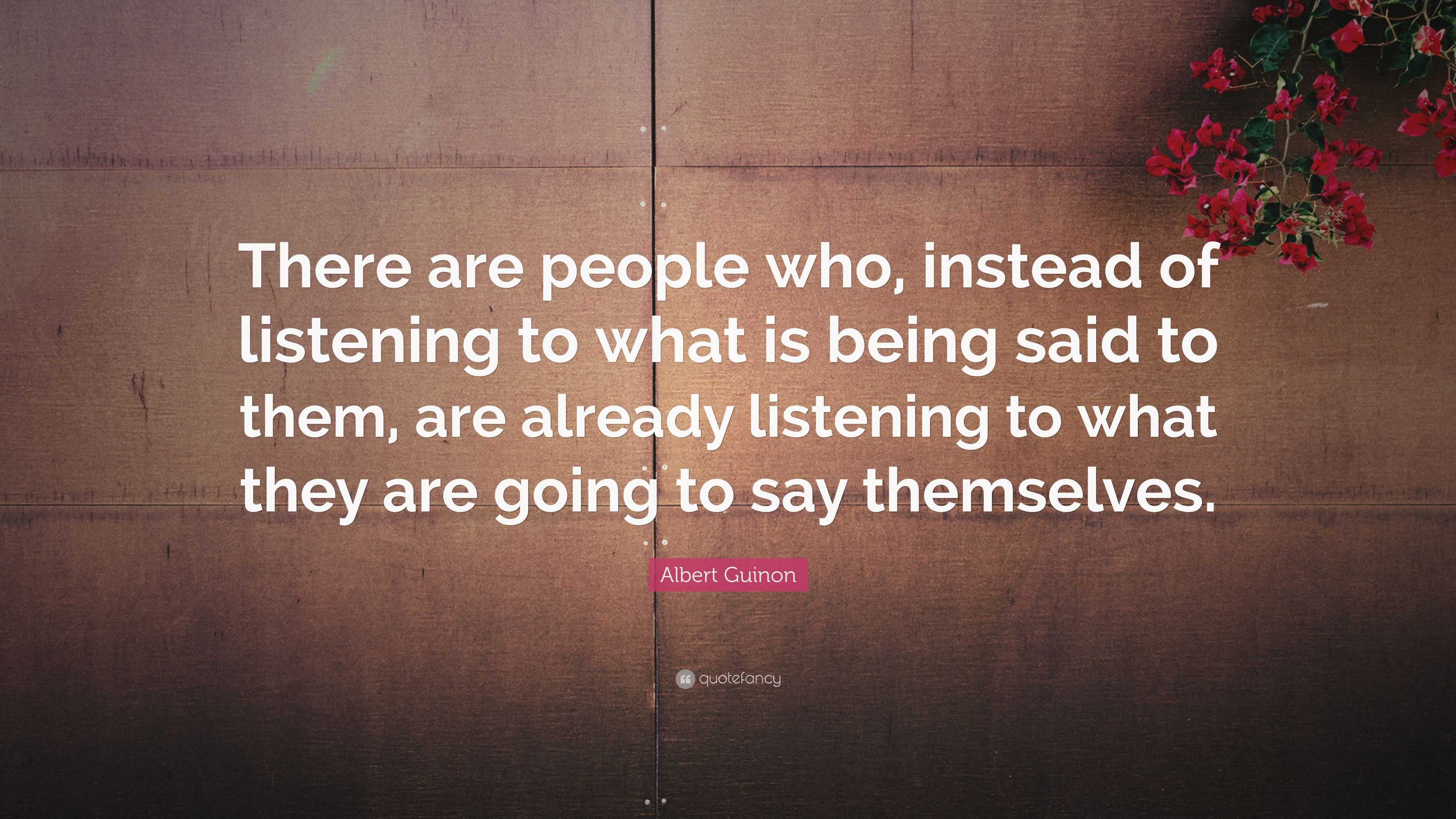 Albert Guinon Quote: “There are people who, instead of listening to ...