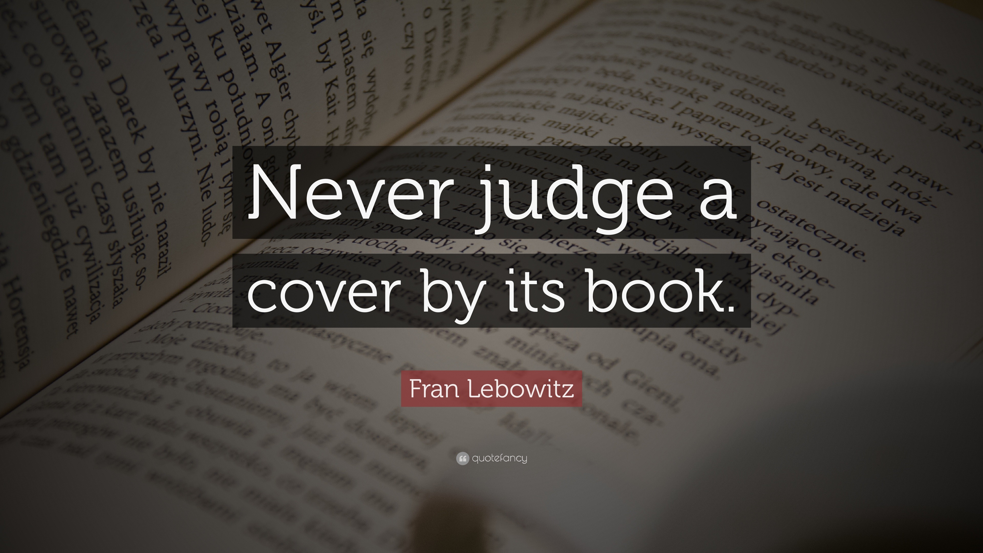 Fran Lebowitz Quote: “Never judge a cover by its book.”