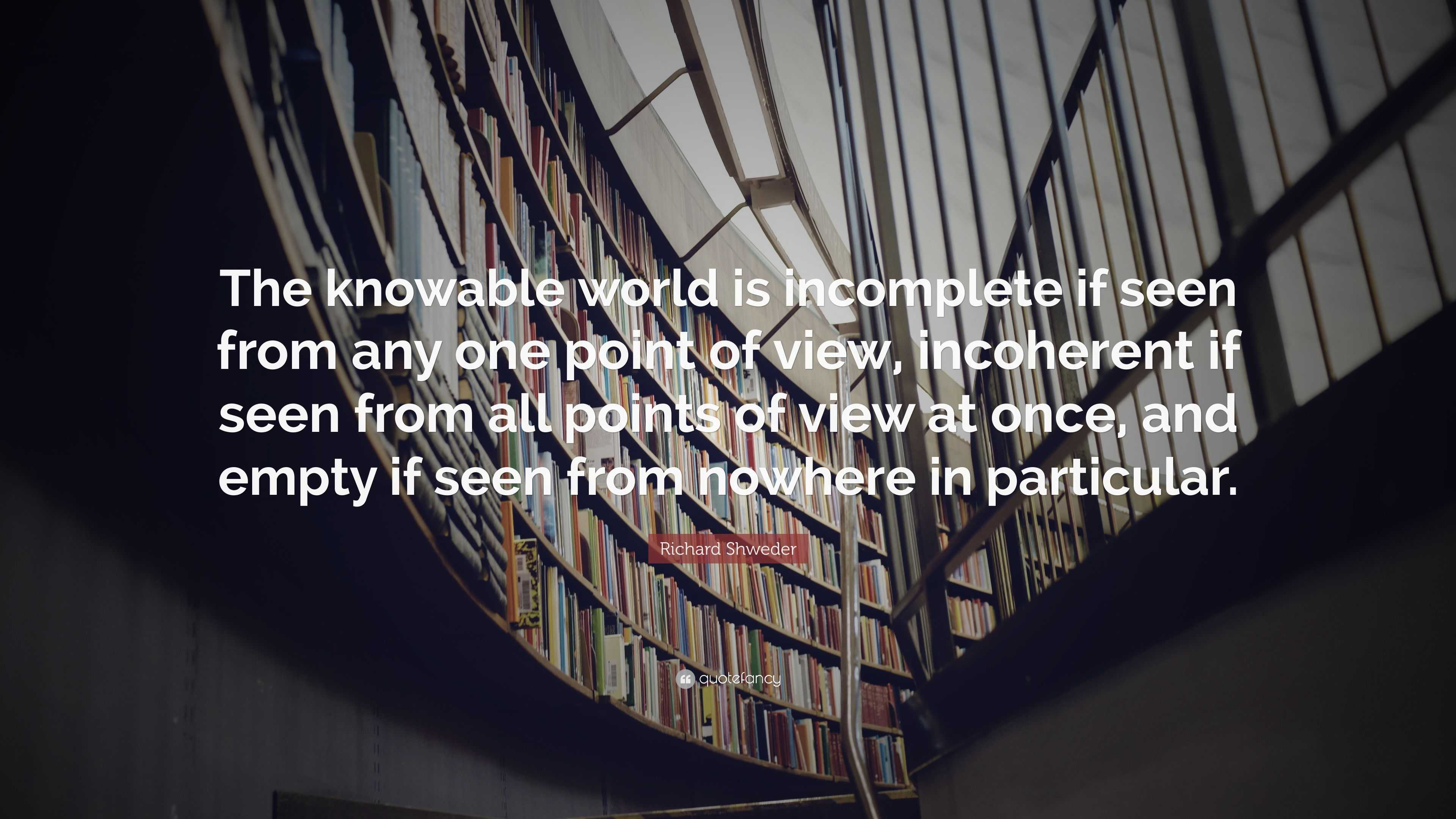 Richard Shweder Quote: “the Knowable World Is Incomplete If Seen From 