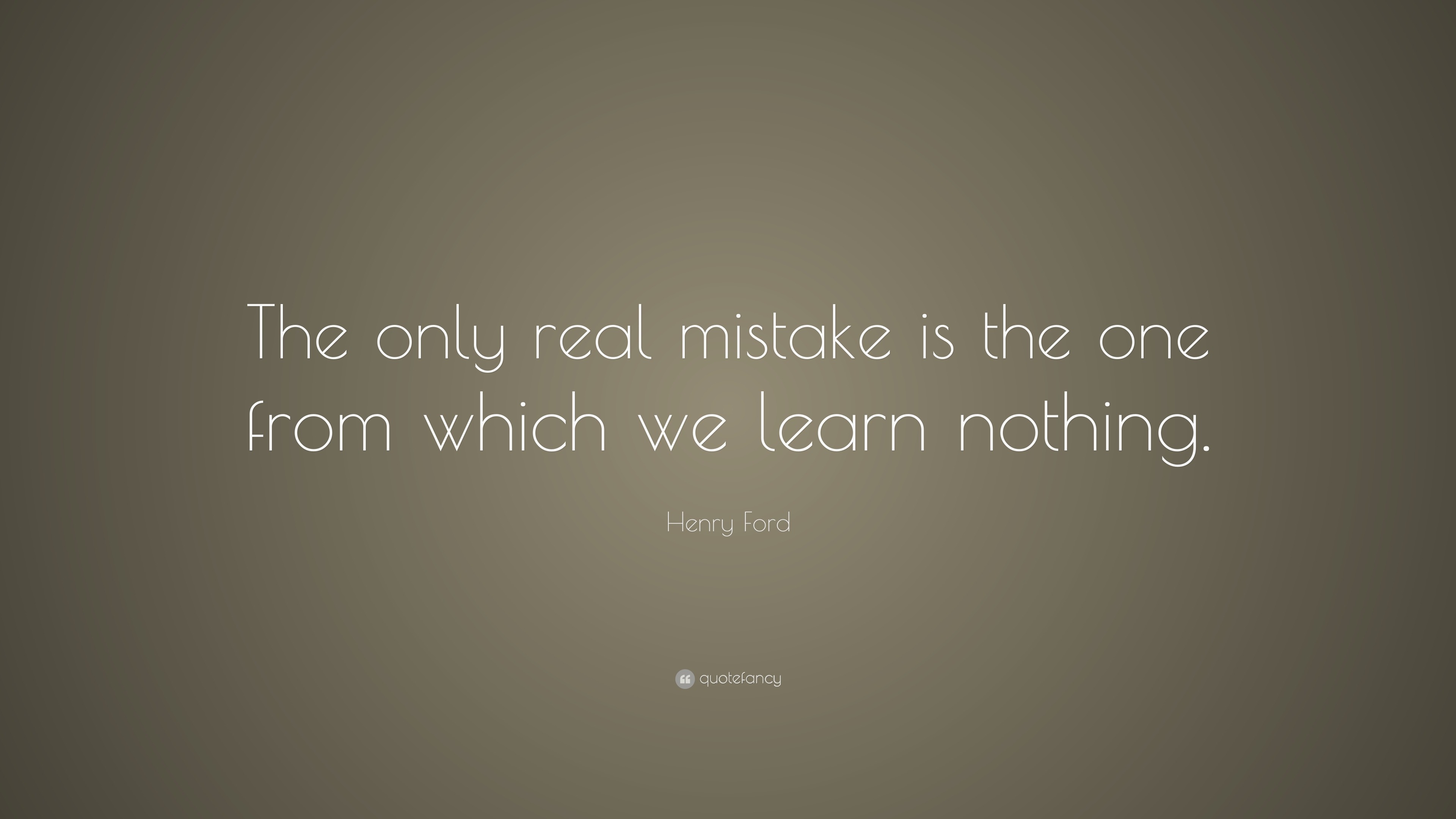 Henry Ford Quote: “the Only Real Mistake Is The One From Which We Learn 