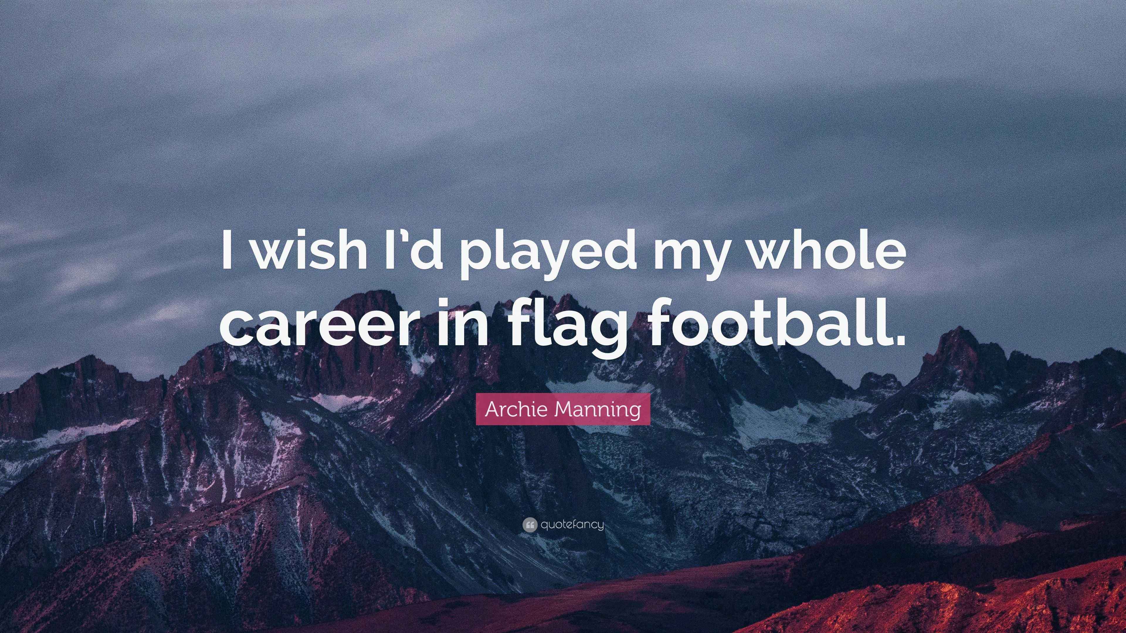 Archie Manning Quote “I wish I’d played my whole career in flag football.”