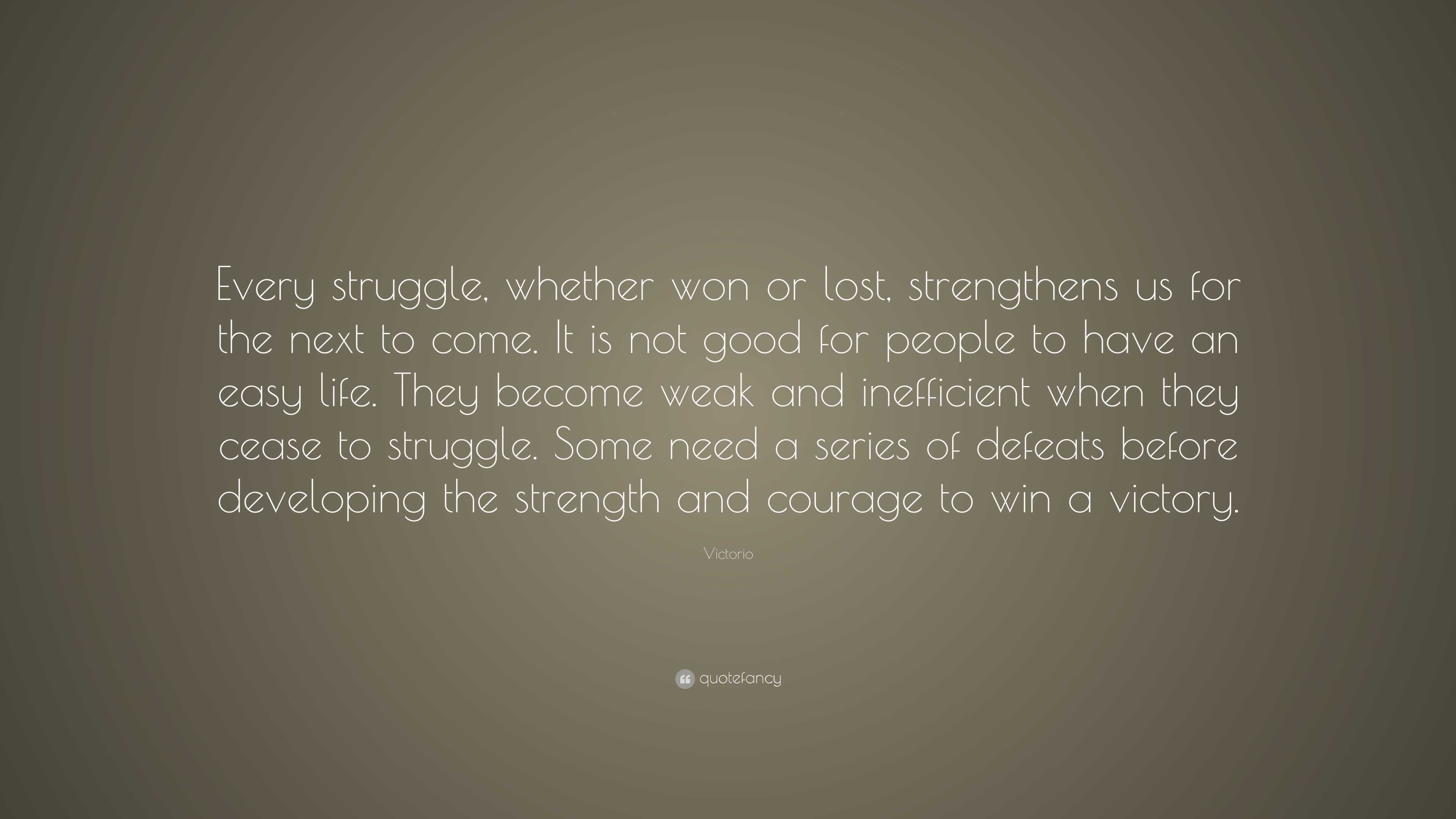 Victorio Quote: “Every struggle, whether won or lost, strengthens us ...