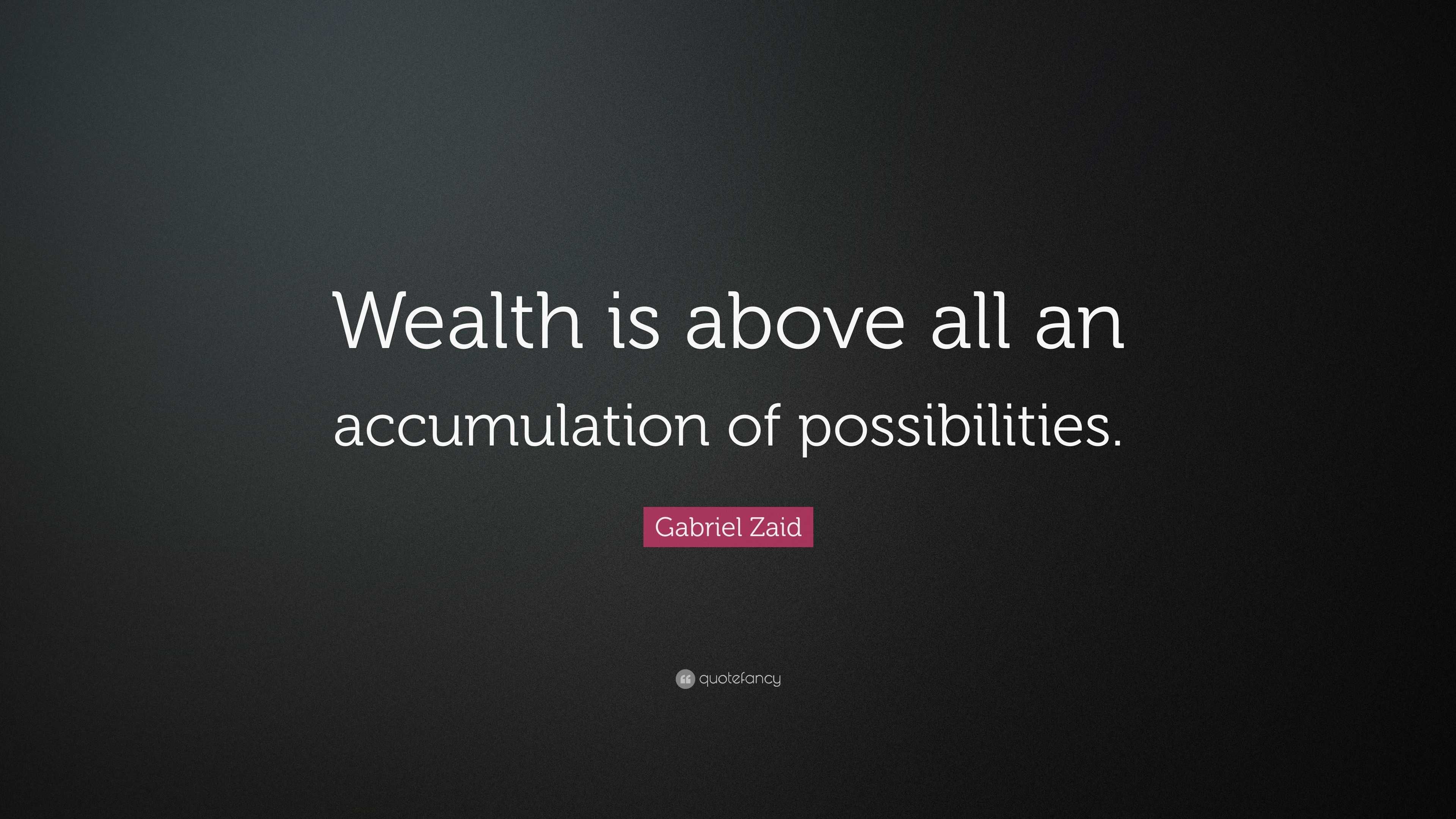 Gabriel Zaid Quote: “Wealth is above all an accumulation of possibilities.”