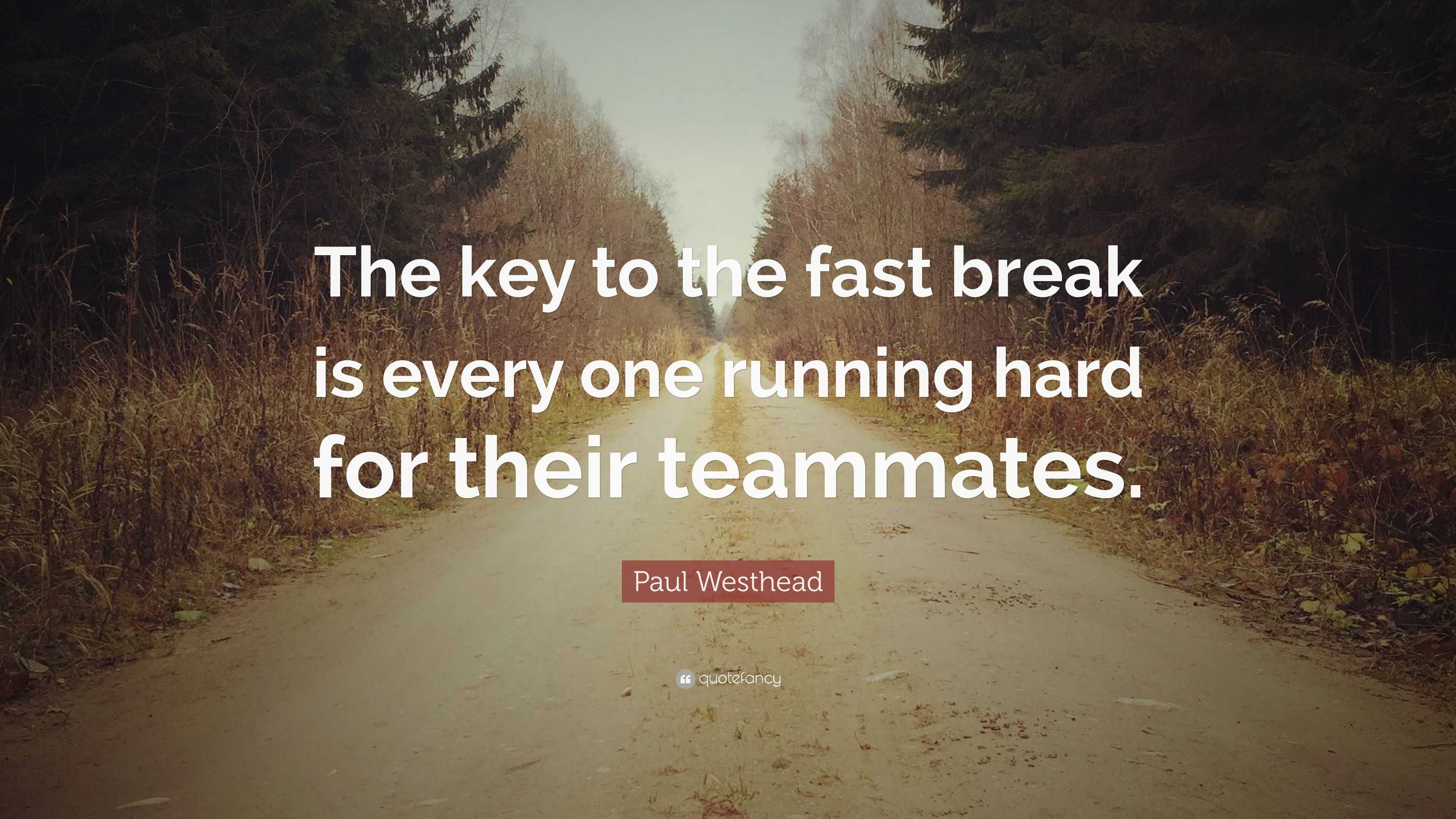 Paul Westhead Quote: “The key to the fast break is every one running ...