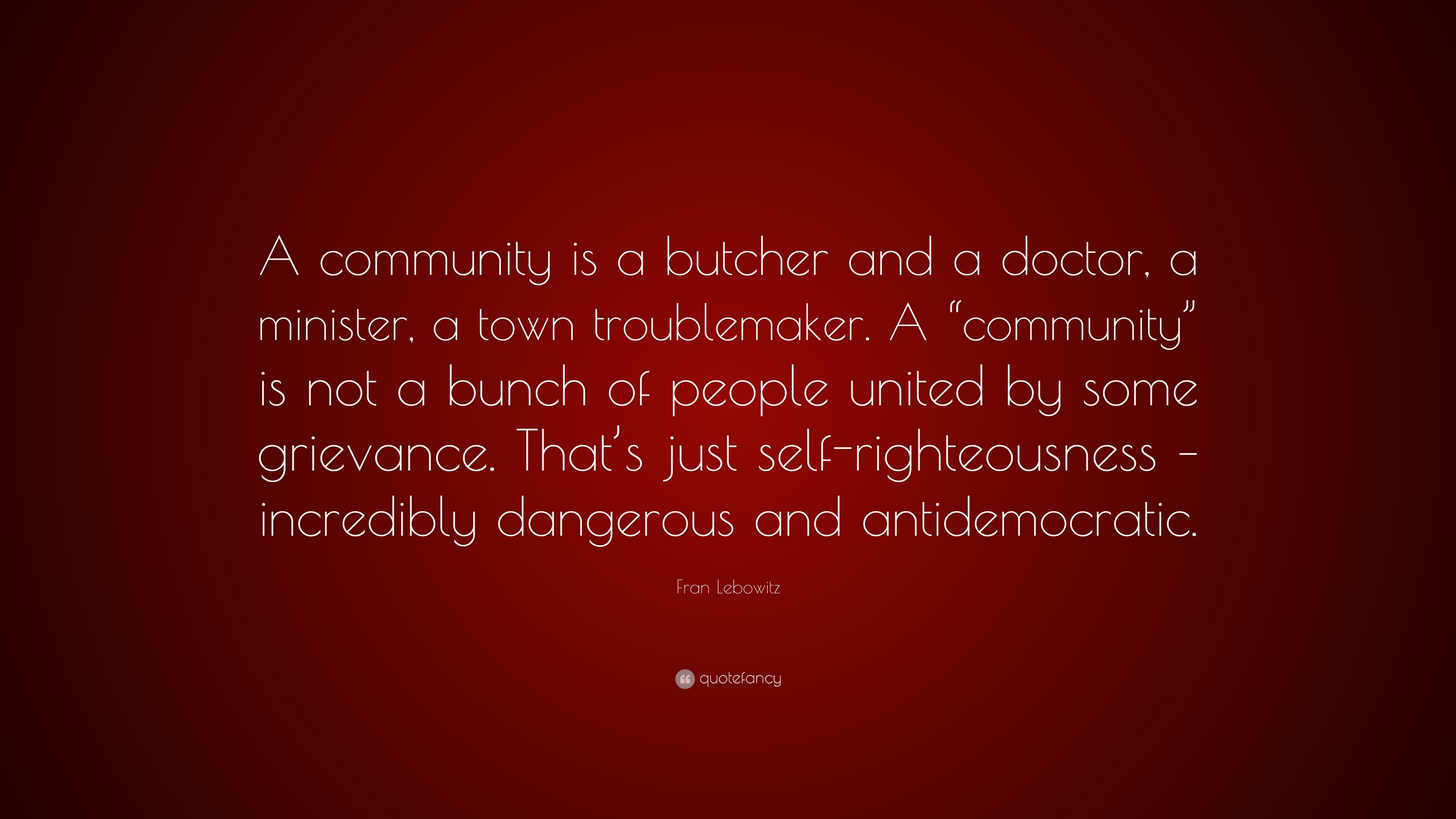 Fran Lebowitz Quote: “A community is a butcher and a doctor, a minister ...