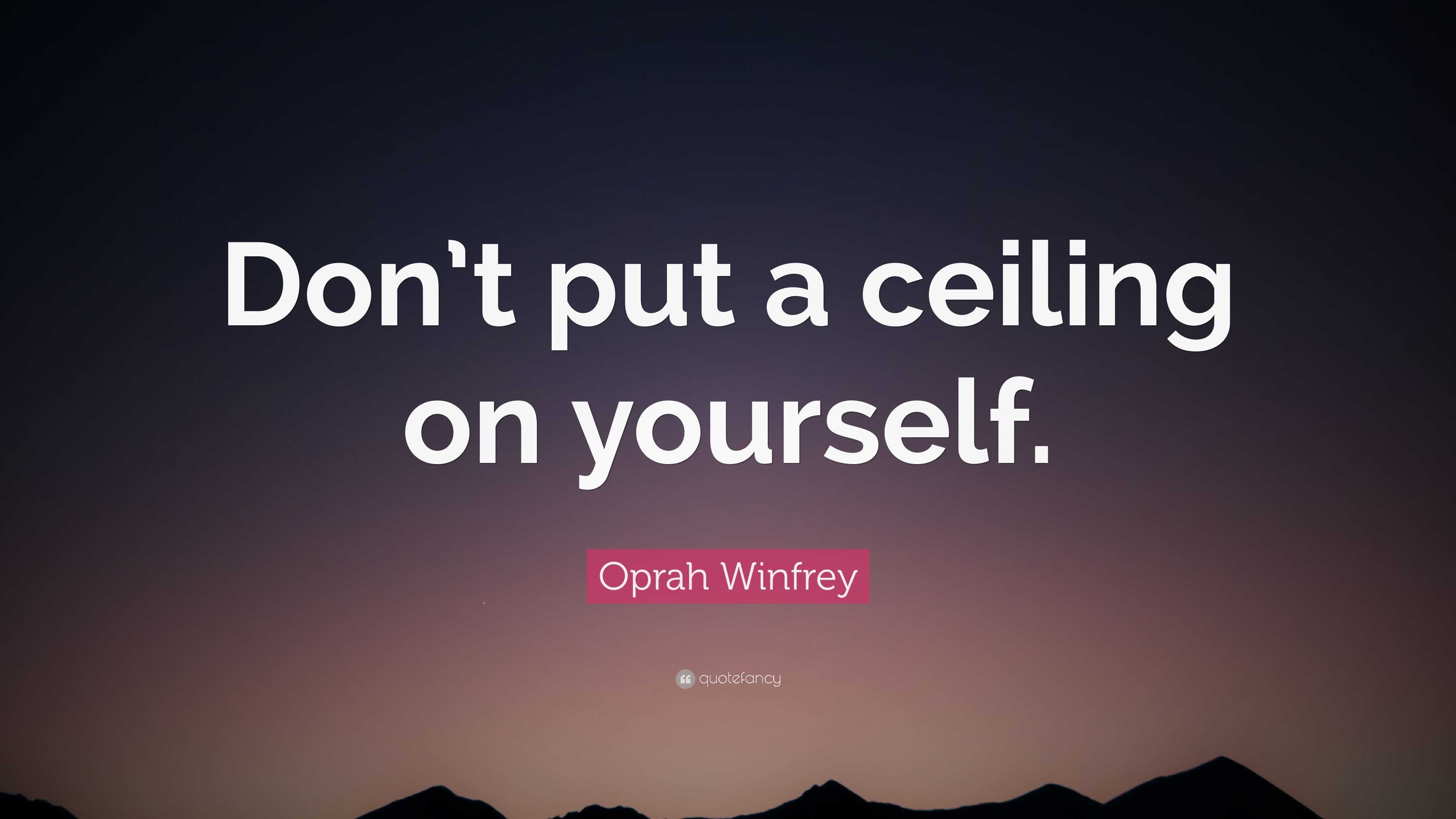 Oprah Winfrey Quote Don T Put A Ceiling On Yourself 7