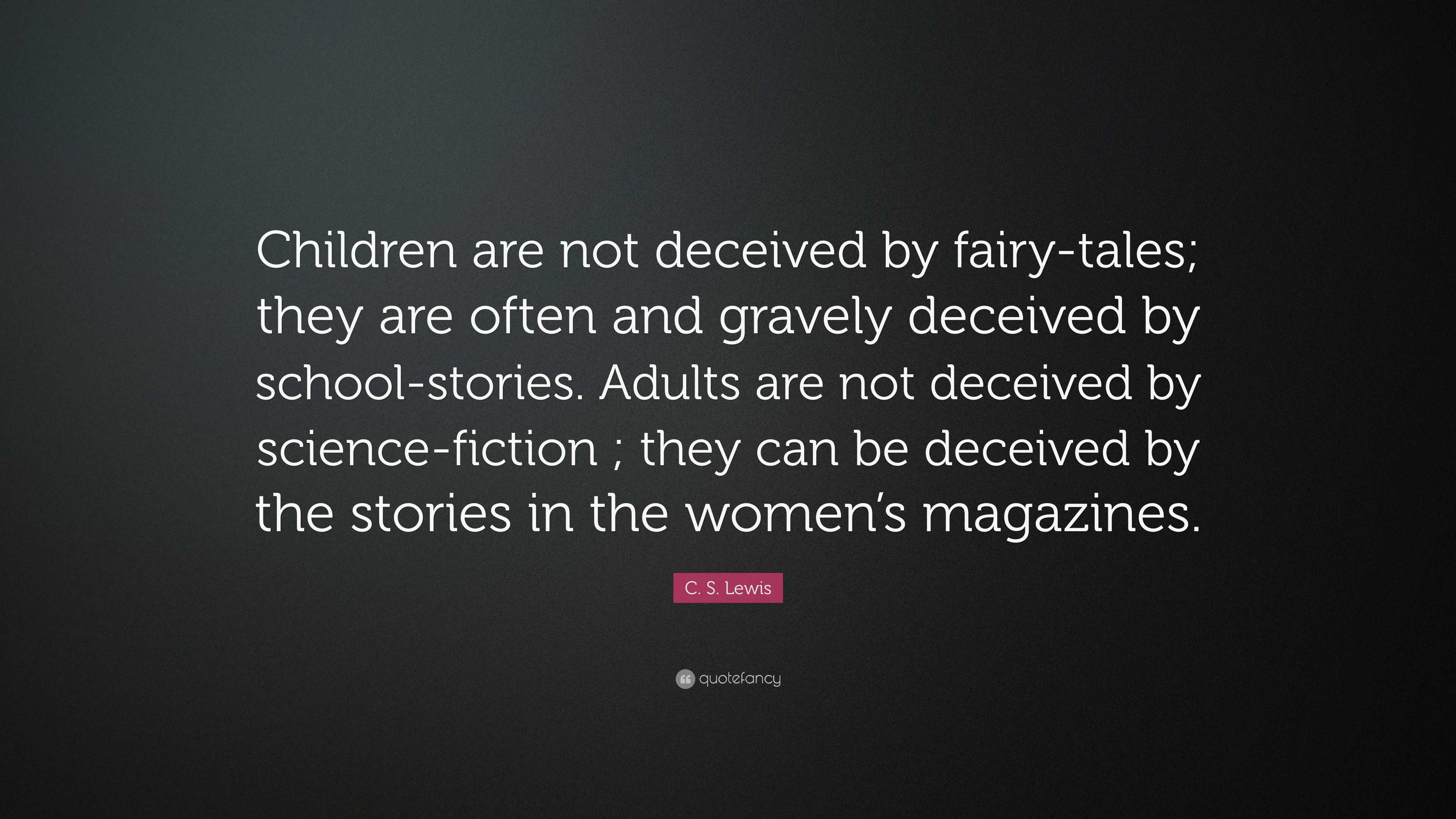 C. S. Lewis Quote: “Children Are Not Deceived By Fairy-Tales; They Are  Often And Gravely Deceived By School-Stories. Adults Are Not Deceived...”