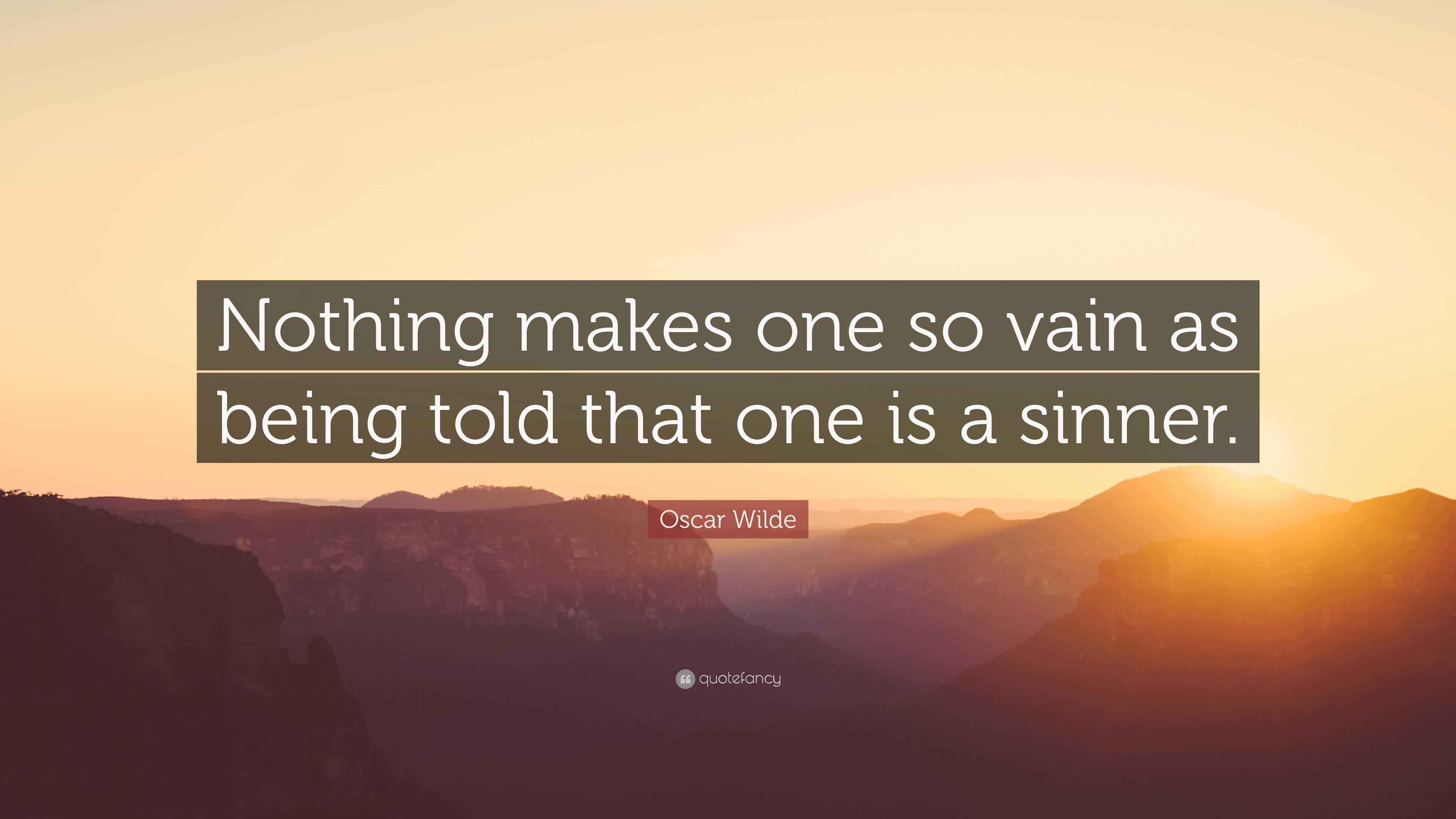 Oscar Wilde Quote “Nothing makes one so vain as being told that one is