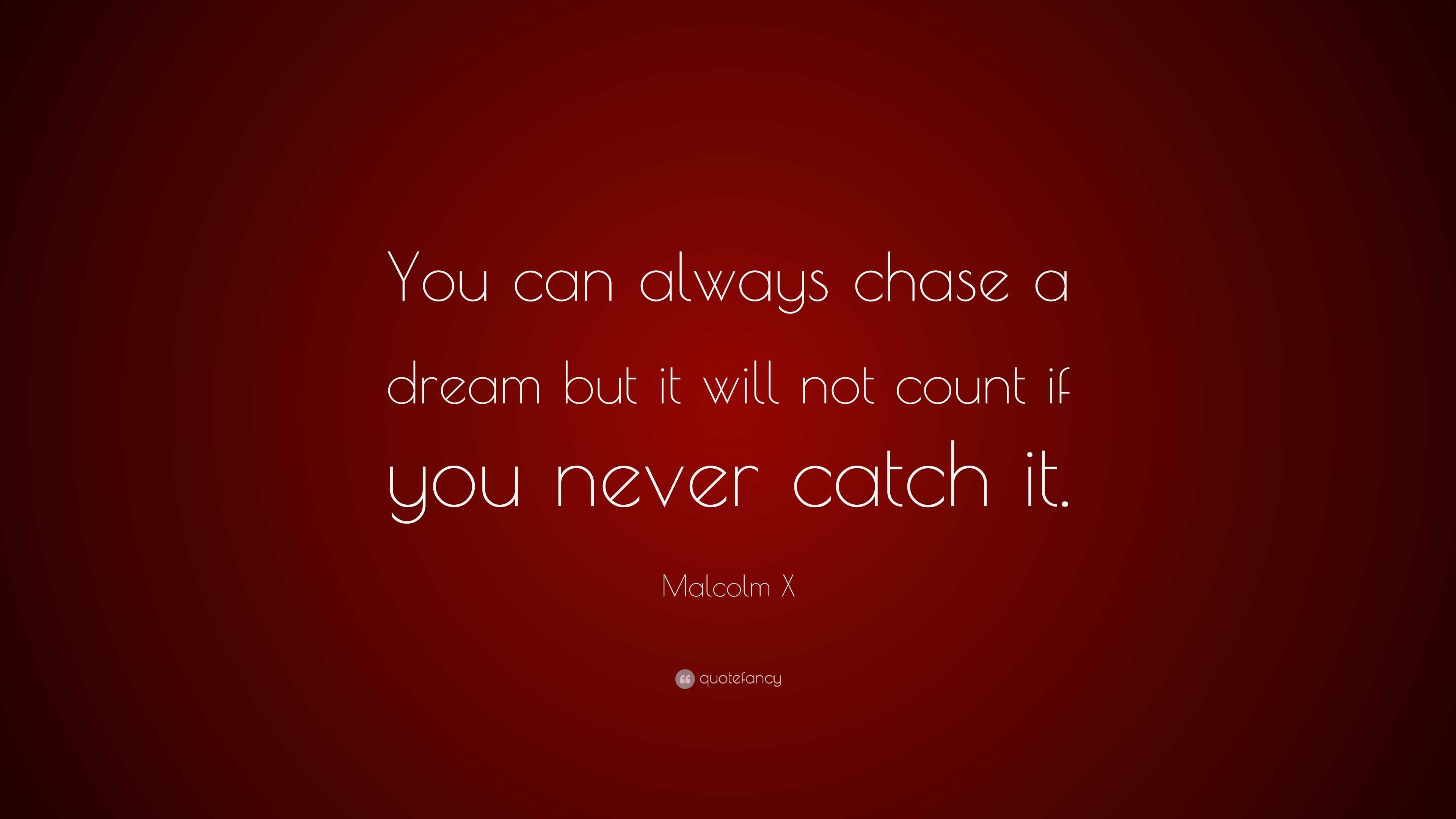 Malcolm X Quote: “You can always chase a dream but it will not count if ...