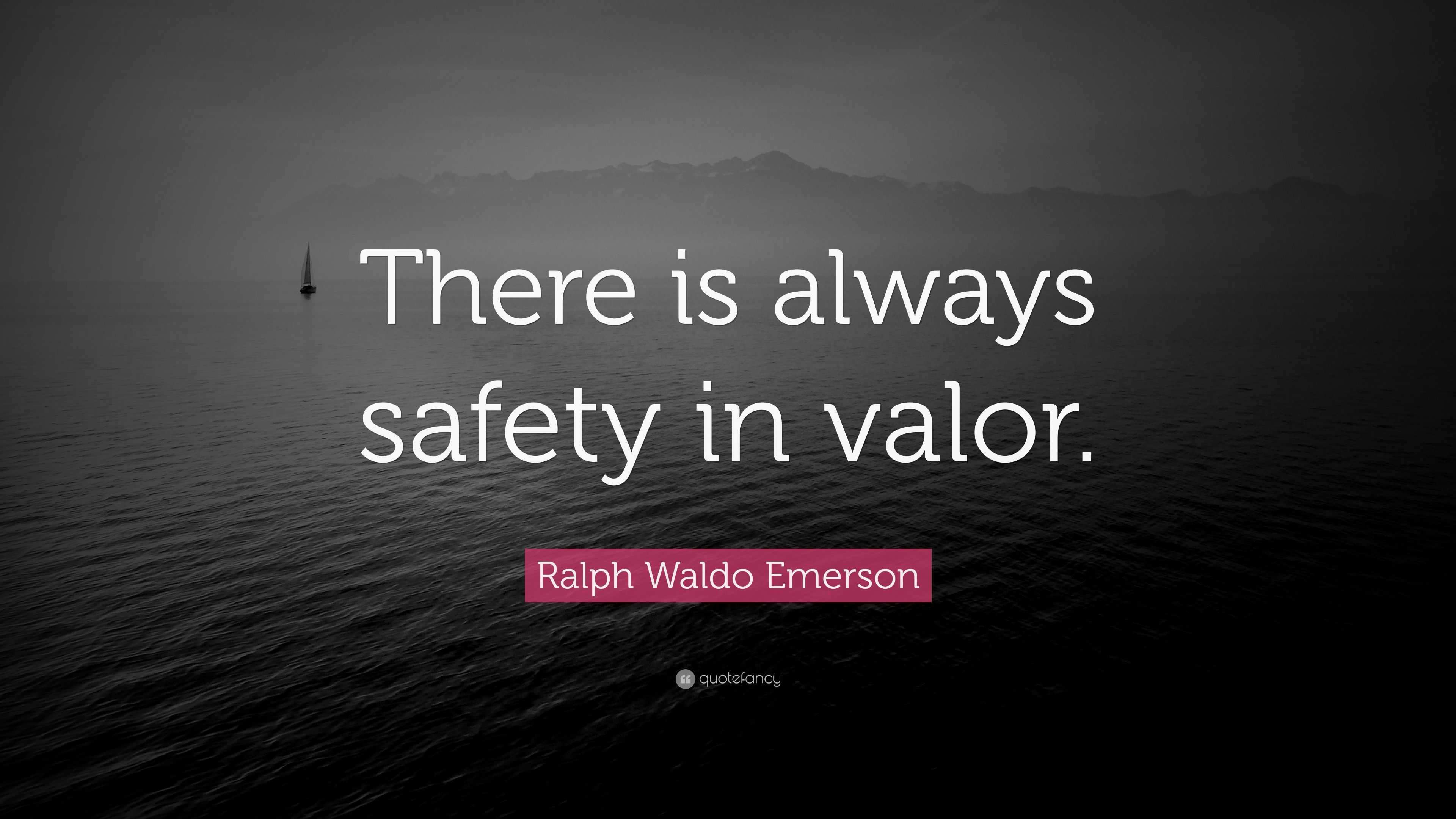 Ralph Waldo Emerson Quote: “There is always safety in valor.”