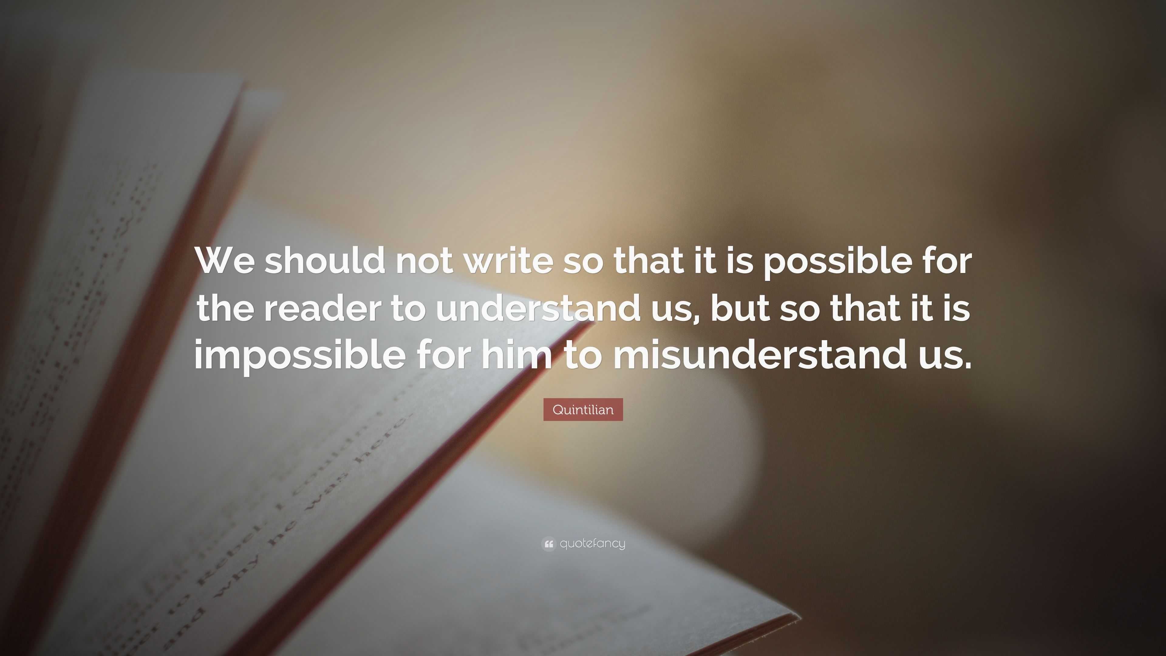 Quintilian Quote: “We should not write so that it is possible for the ...