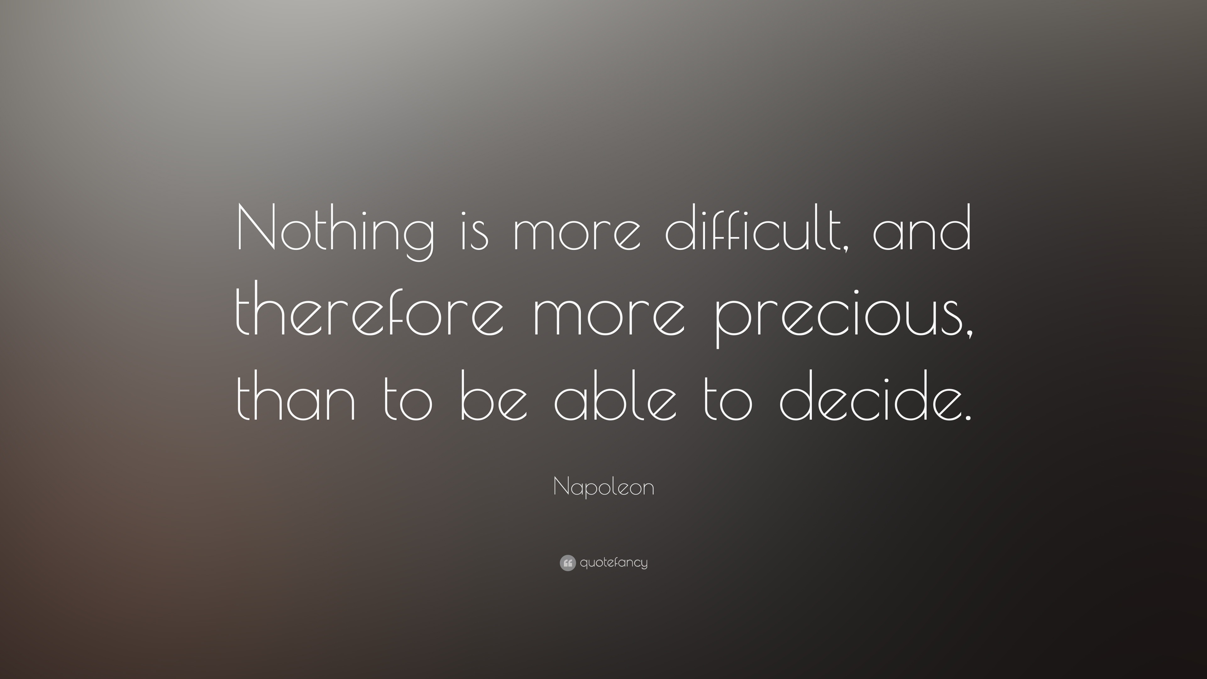 Napoleon Quote: “nothing Is More Difficult, And Therefore More Precious 