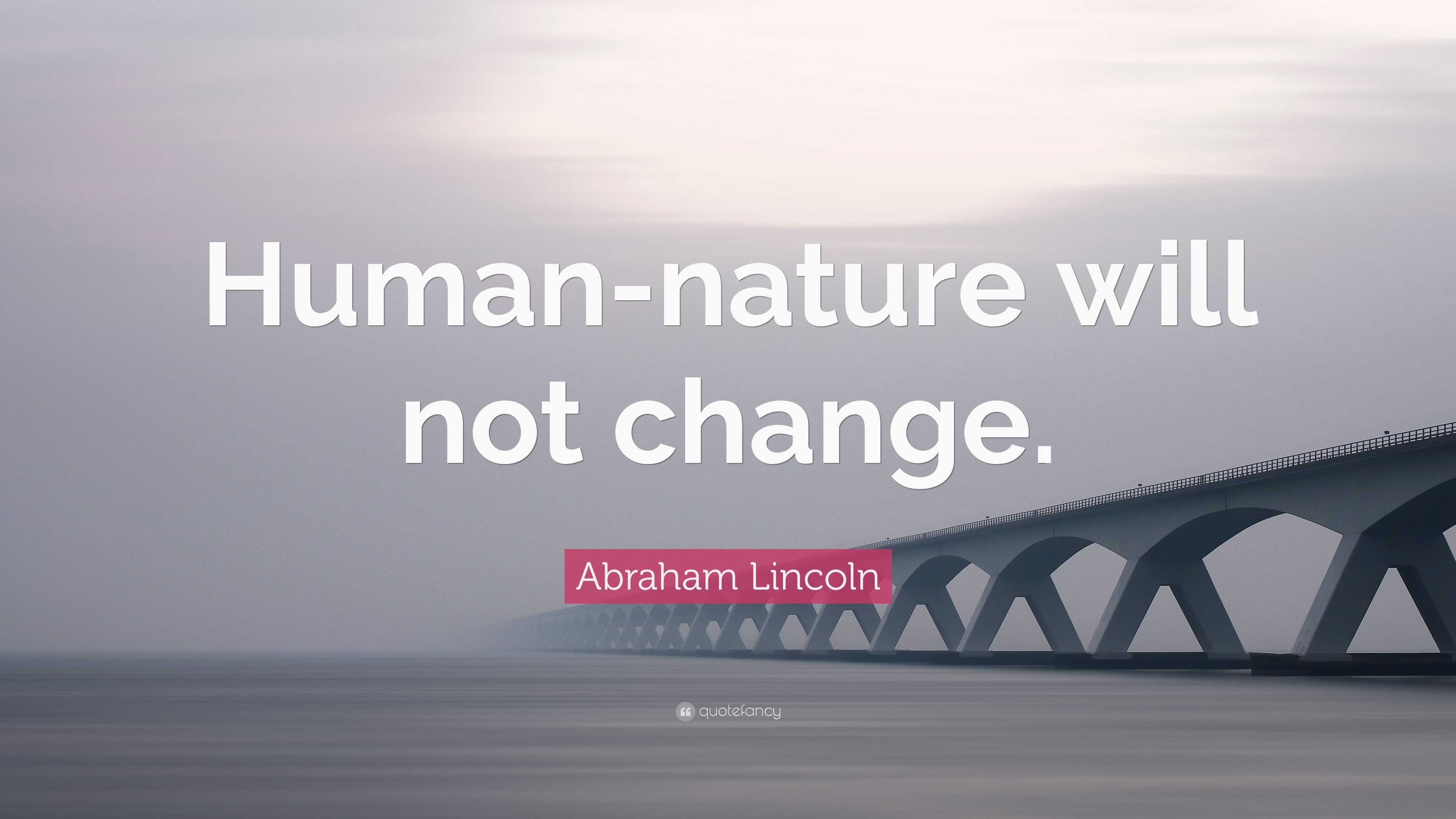 Abraham Lincoln Quote: “Human-nature will not change.”