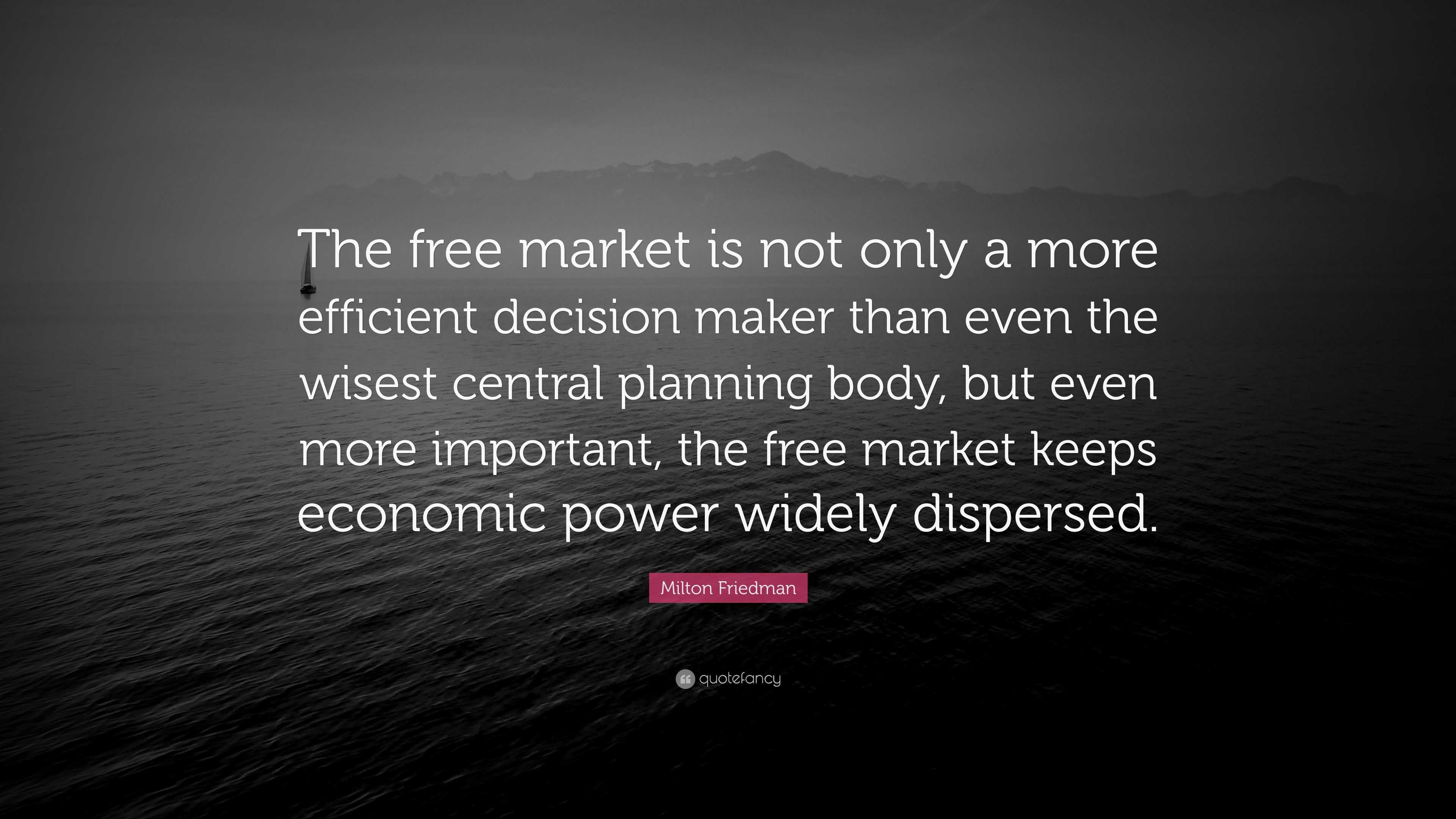 Milton Friedman Quote: “The Free Market Is Not Only A More Efficient ...