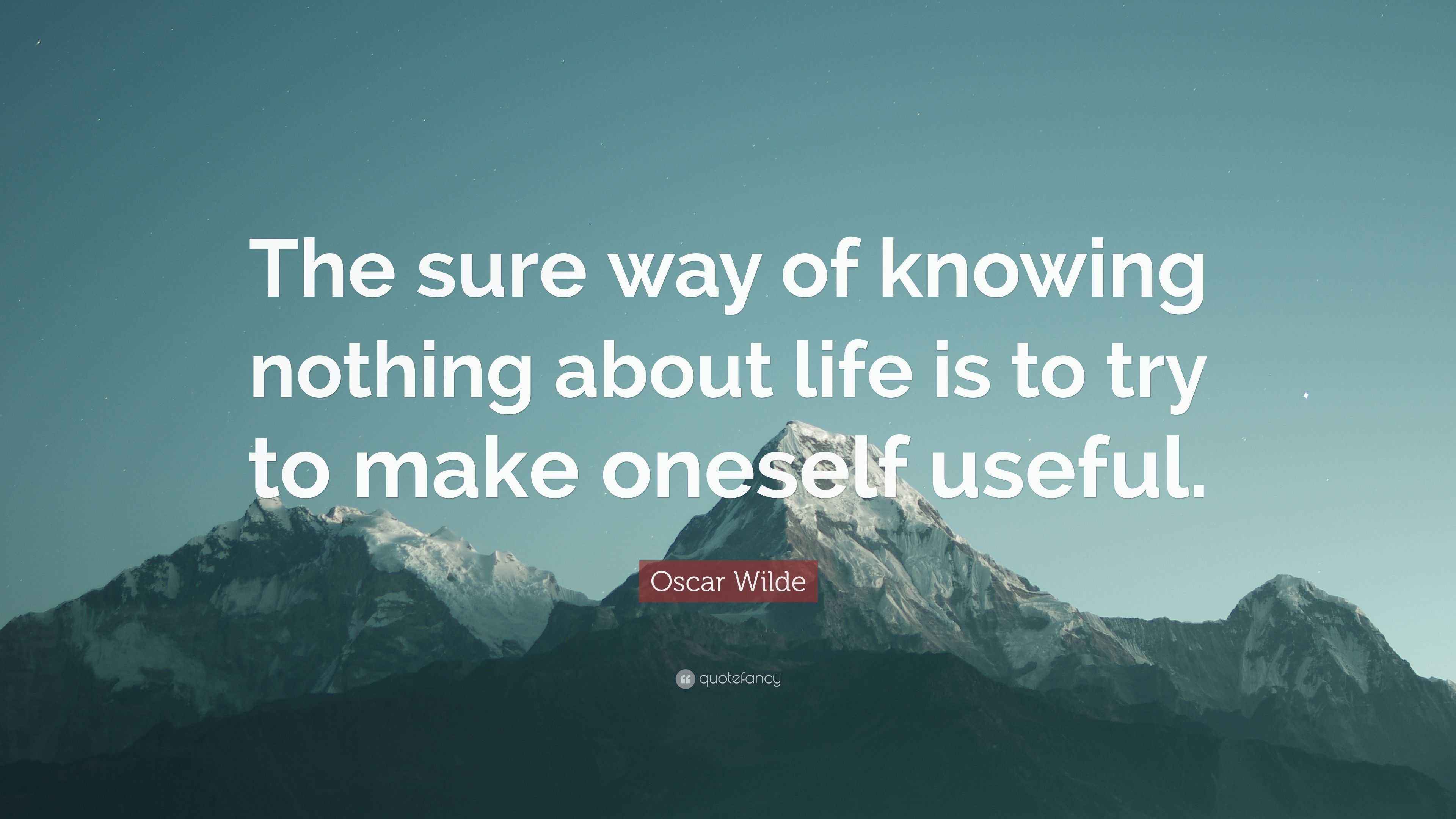 Oscar Wilde Quote: “The sure way of knowing nothing about life is to