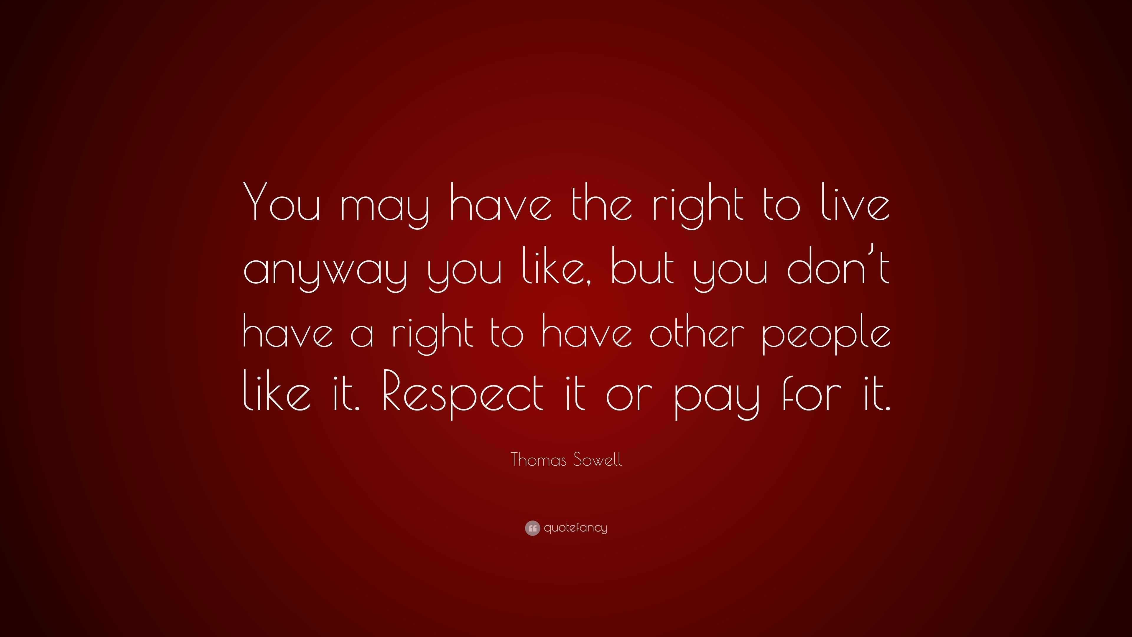 Thomas Sowell Quote: “You may have the right to live anyway you like ...