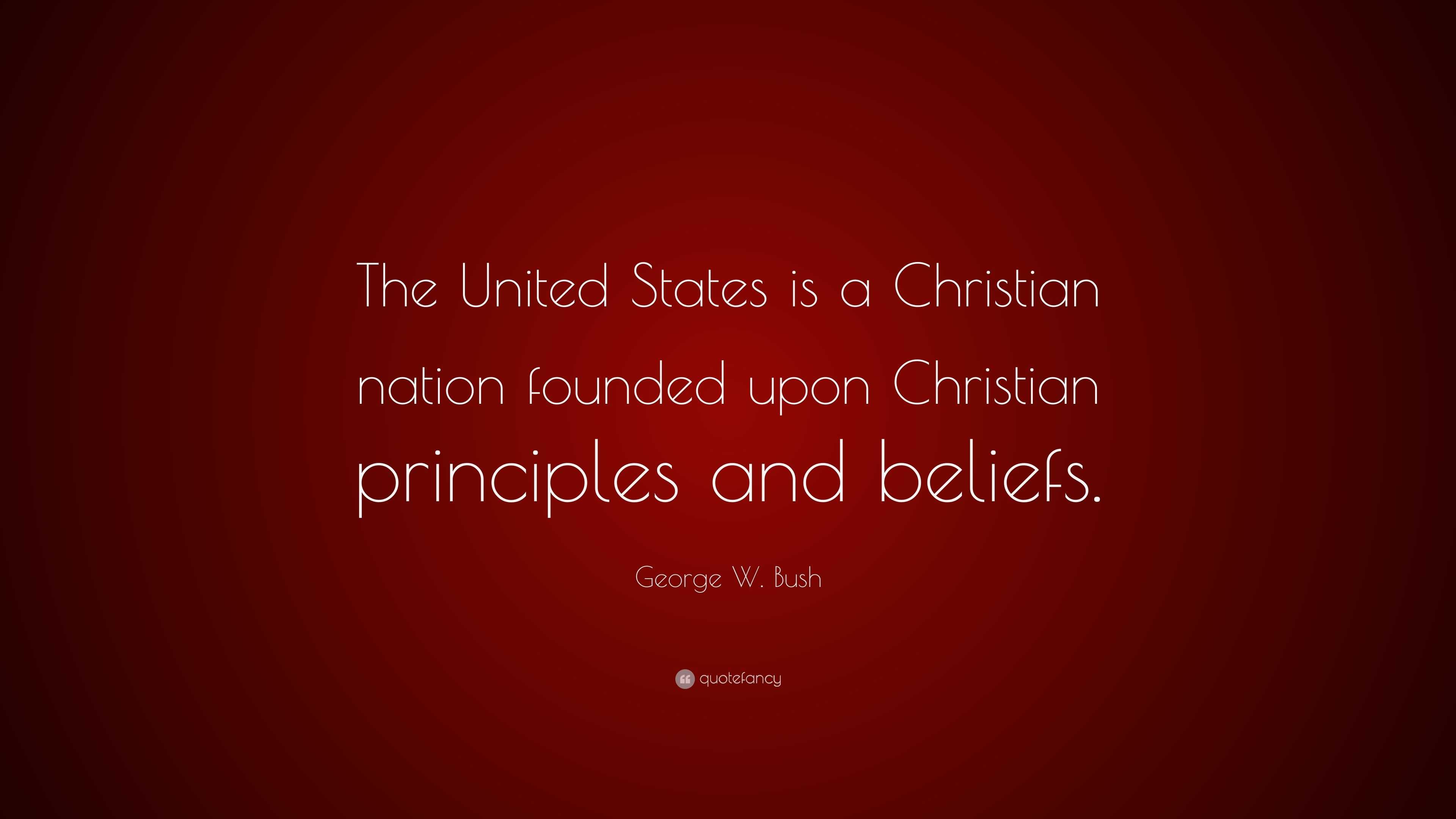 George W. Bush Quote: “The United States is a Christian nation founded ...