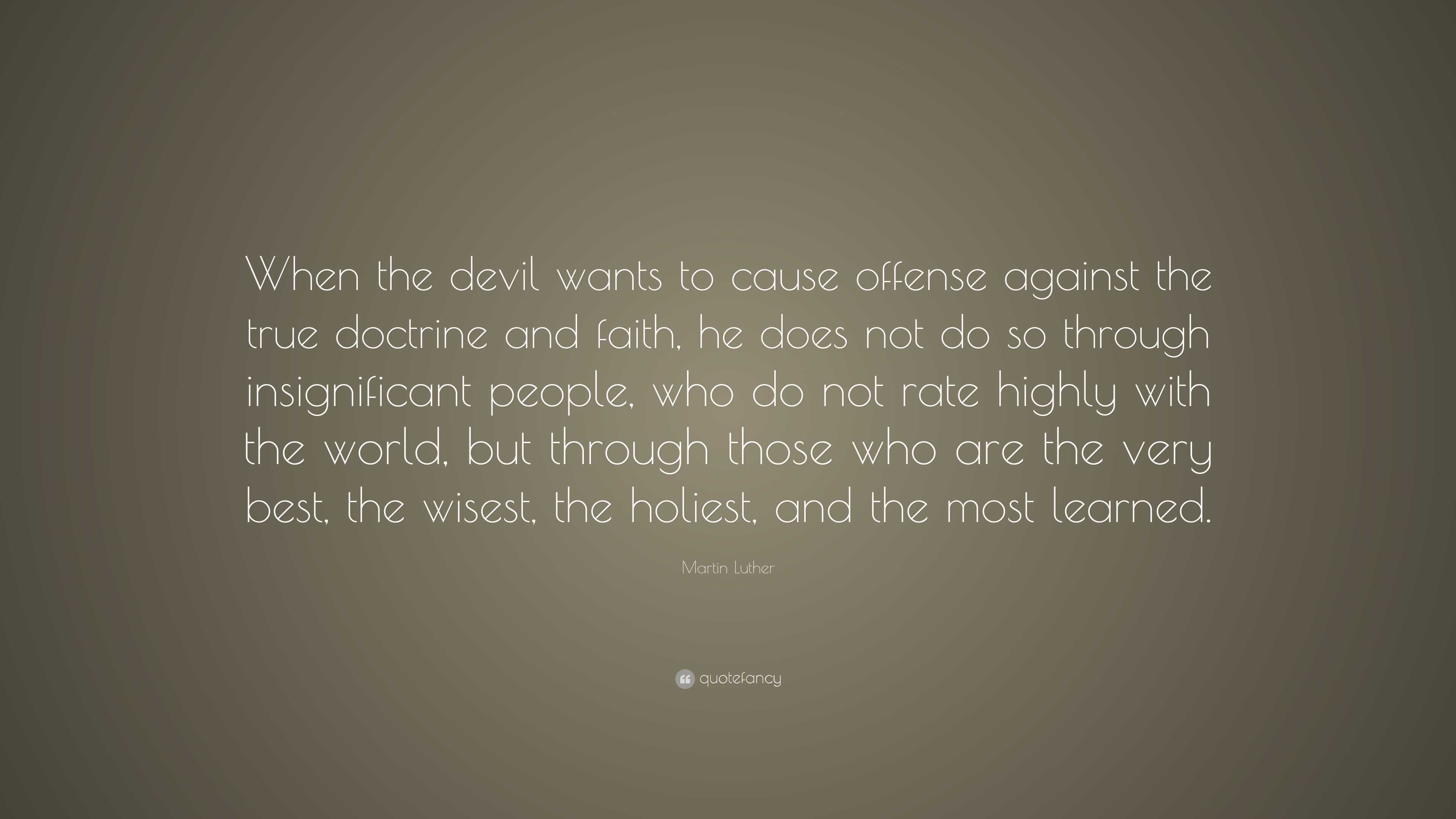 Martin Luther Quote: “When the devil wants to cause offense against the ...