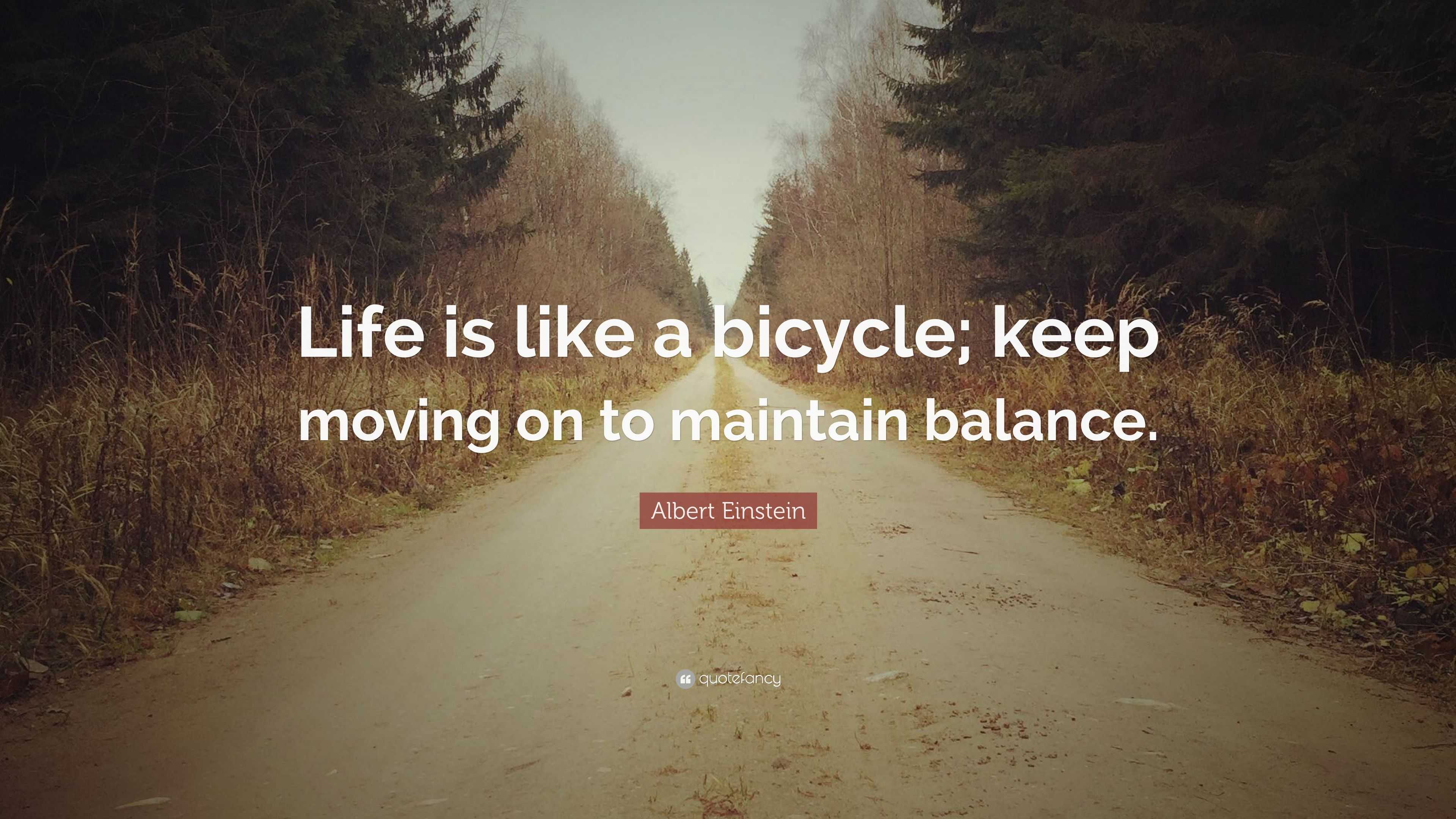 Albert Einstein Quote: “Life is like a bicycle; keep moving on to ...