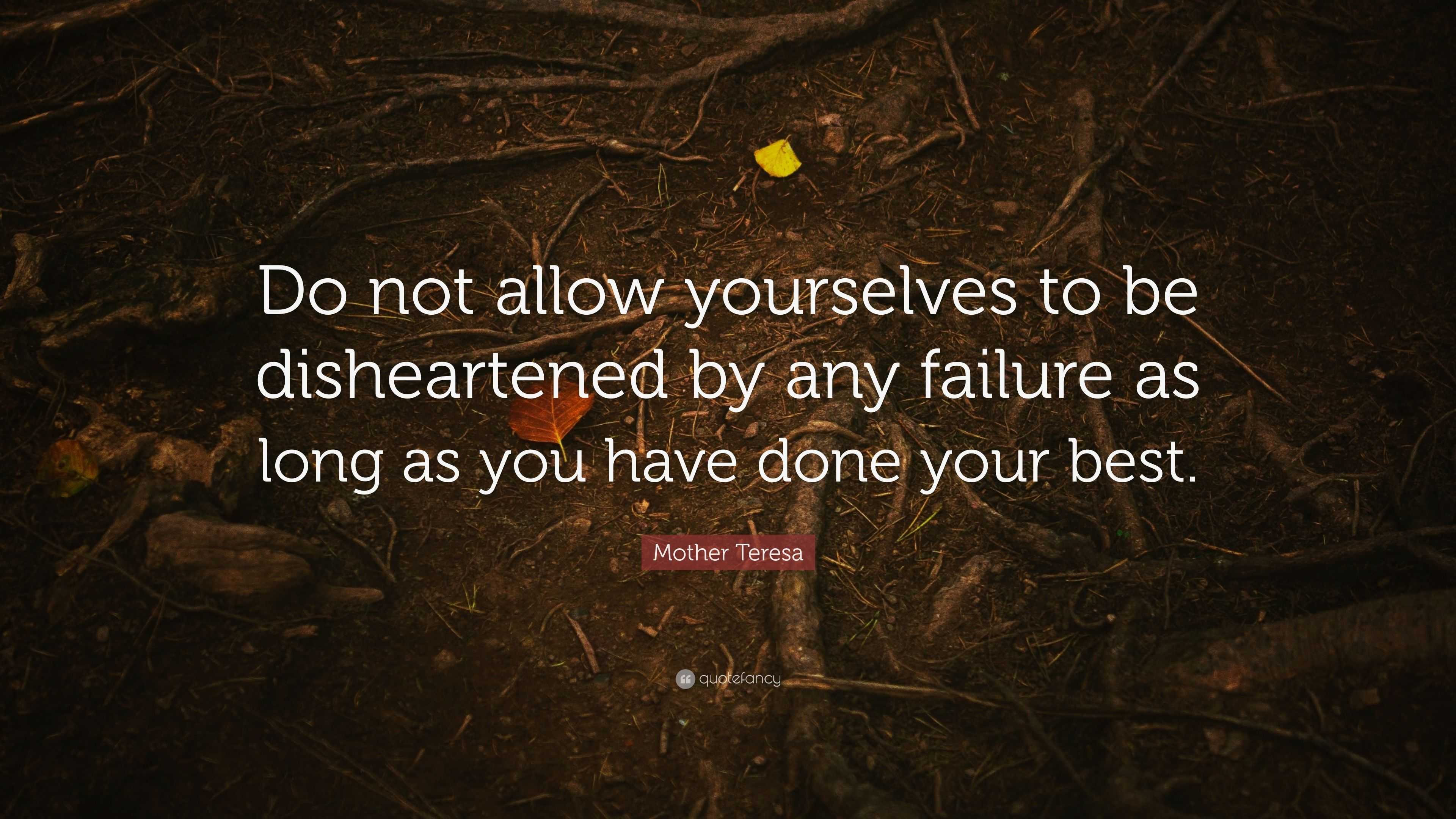 Mother Teresa Quote: “Do not allow yourselves to be disheartened by any ...