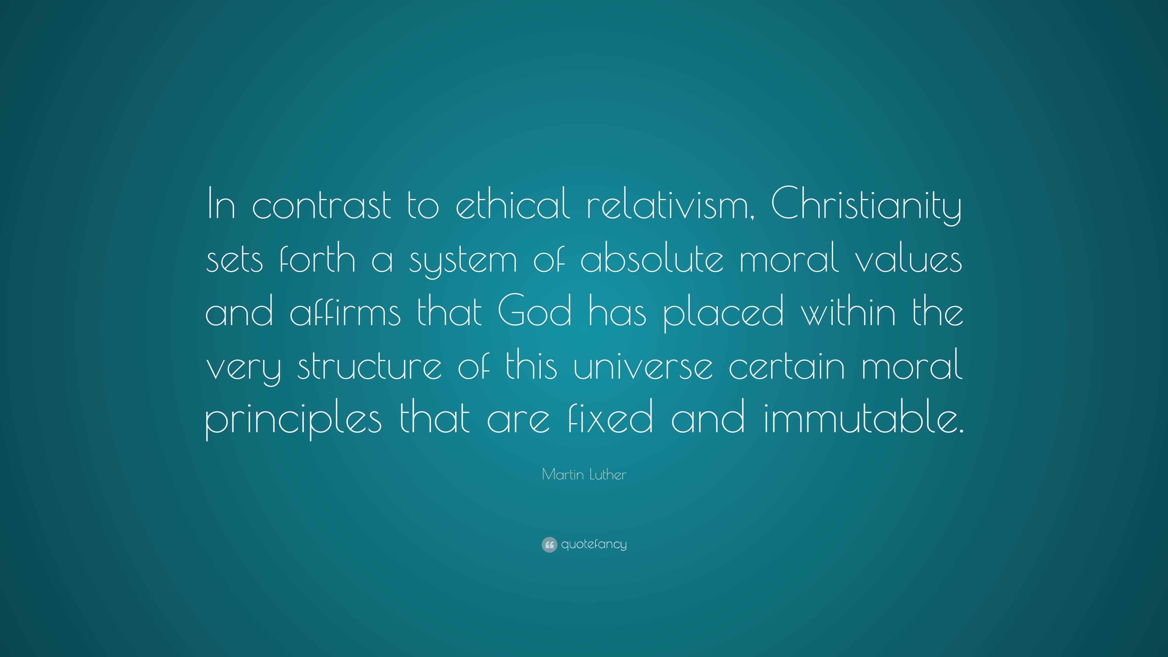 Martin Luther Quote: “In contrast to ethical relativism, Christianity ...