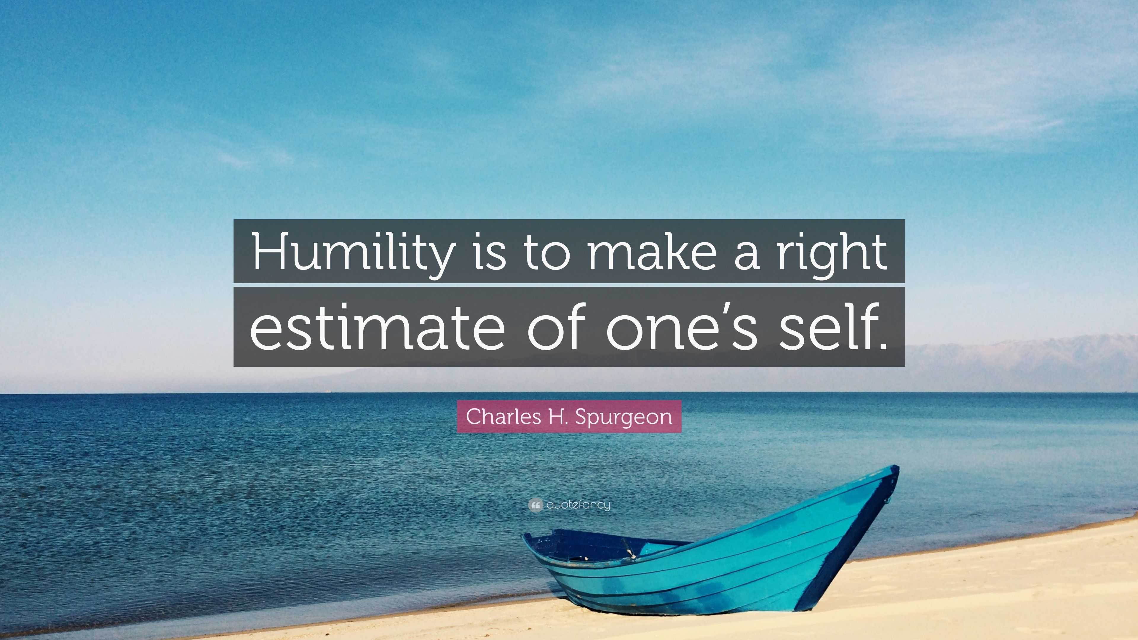 Charles H. Spurgeon Quote “Humility is to make a right estimate of one