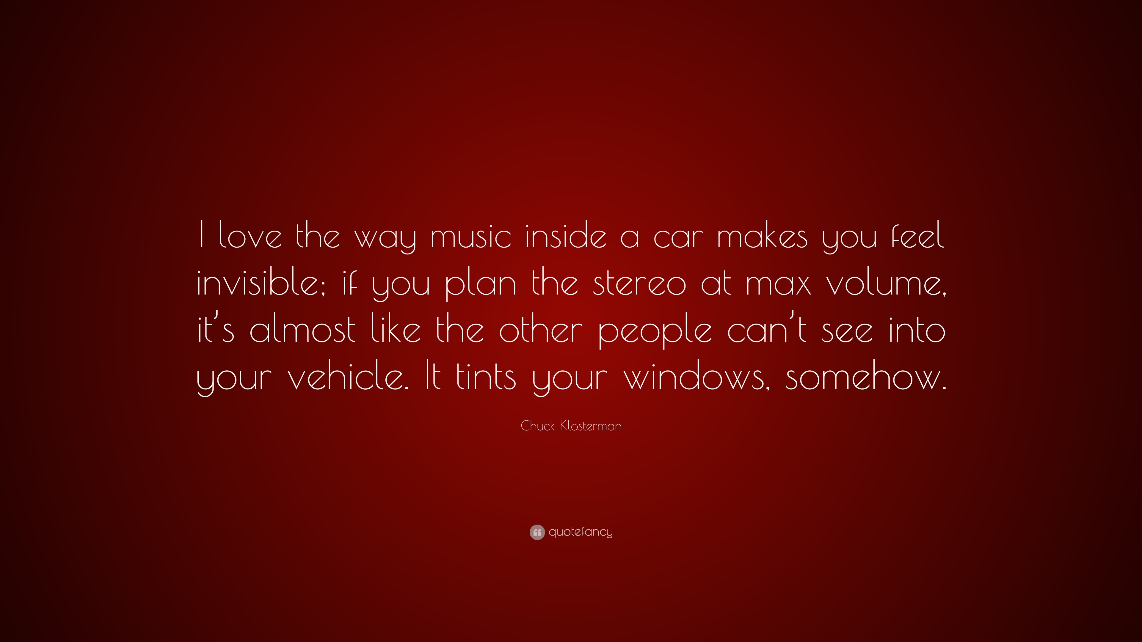 https://quotefancy.com/media/wallpaper/3840x2160/5237479-Chuck-Klosterman-Quote-I-love-the-way-music-inside-a-car-makes-you.jpg