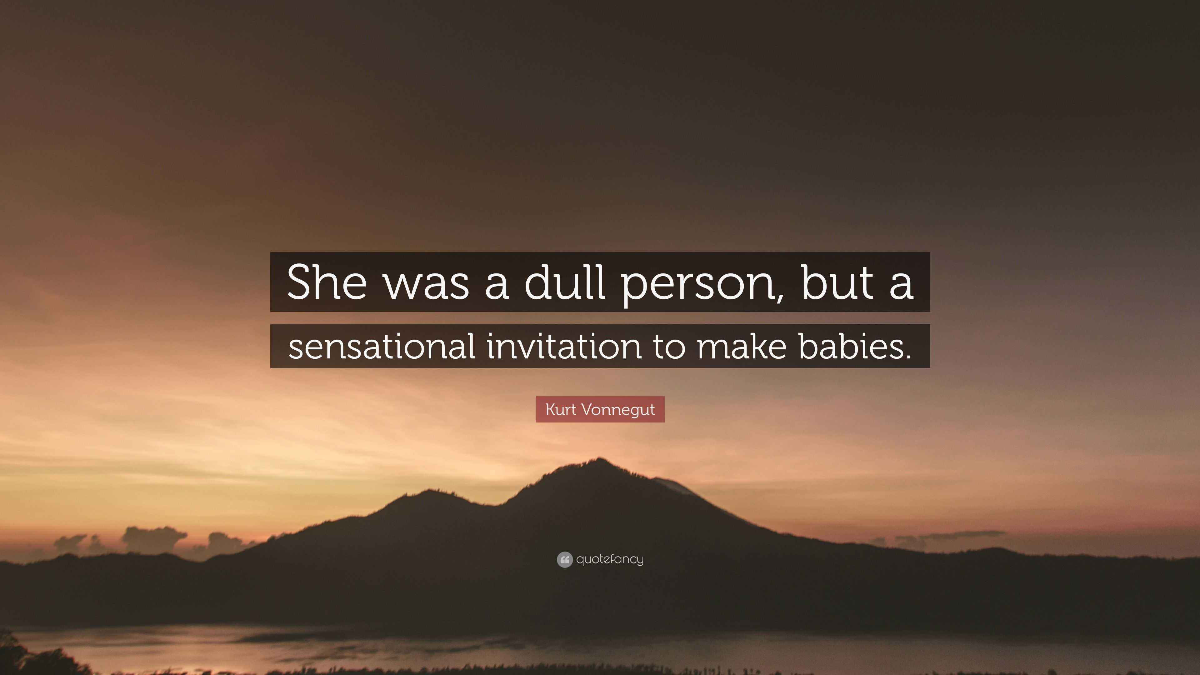 Kurt Vonnegut Quote She Was A Dull Person But A Sensational