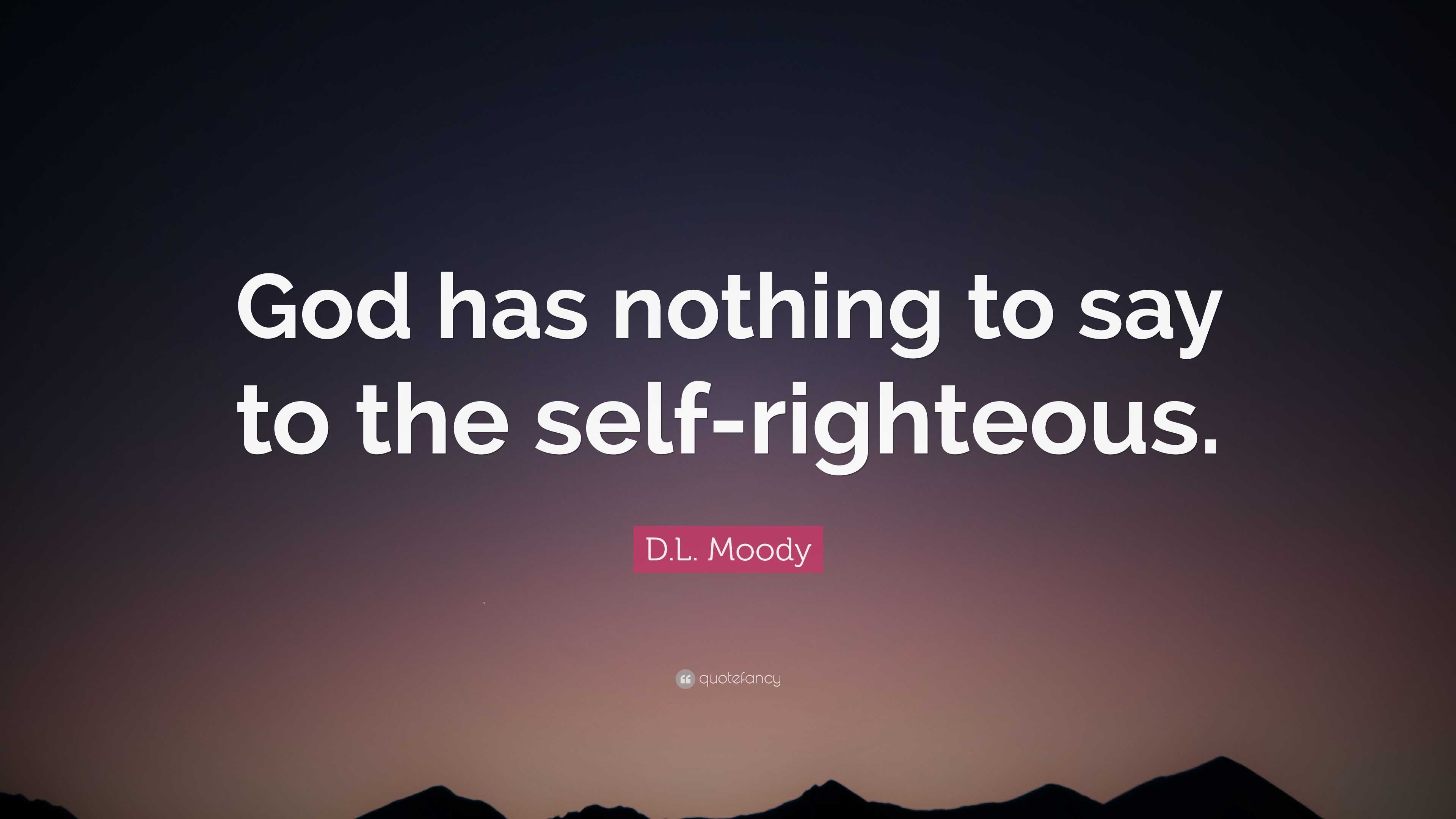 D.L. Moody Quote: “God Has Nothing To Say To The Self-righteous.”