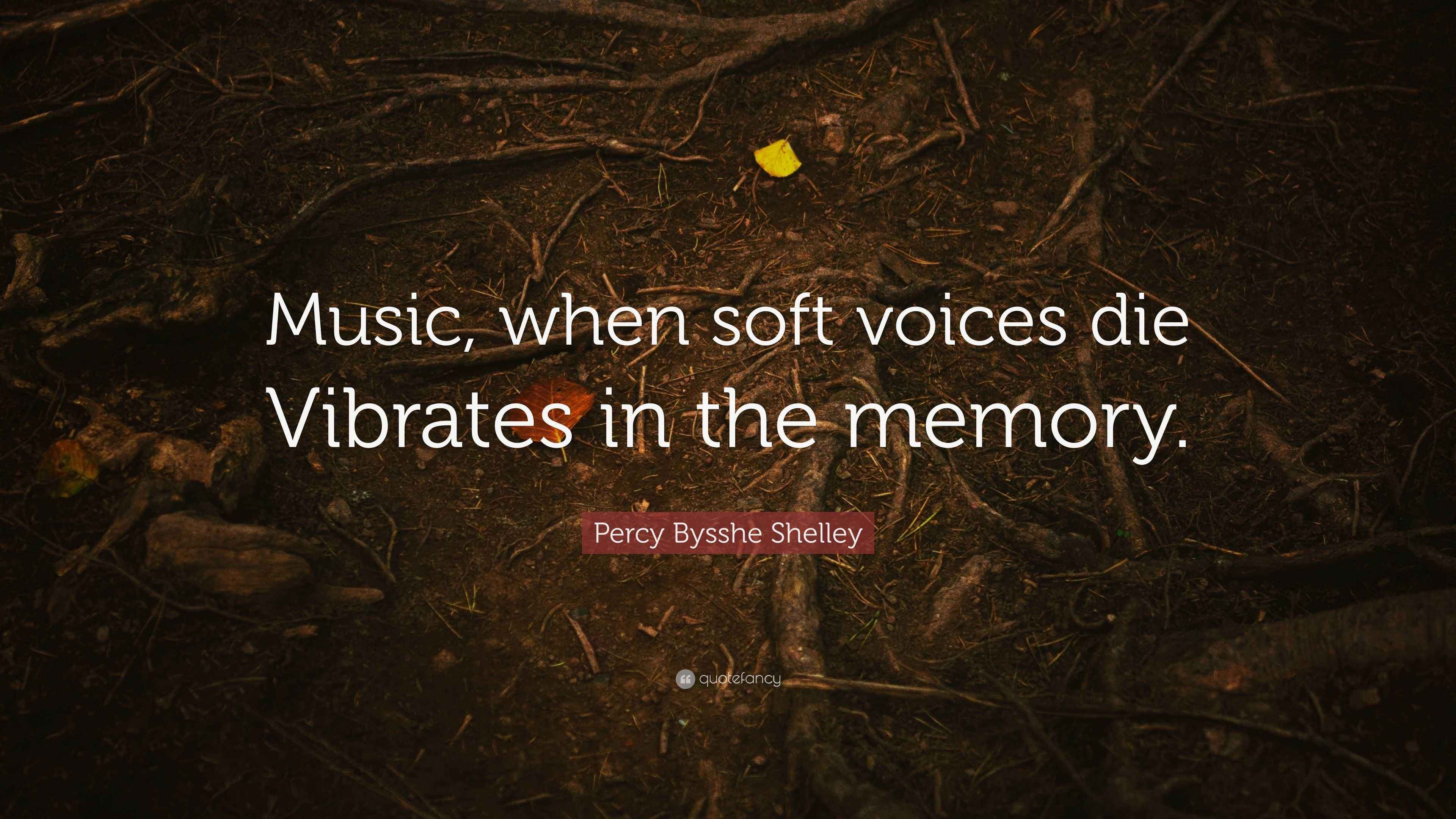 Percy Bysshe Shelley Quote “Music, when soft voices die Vibrates in