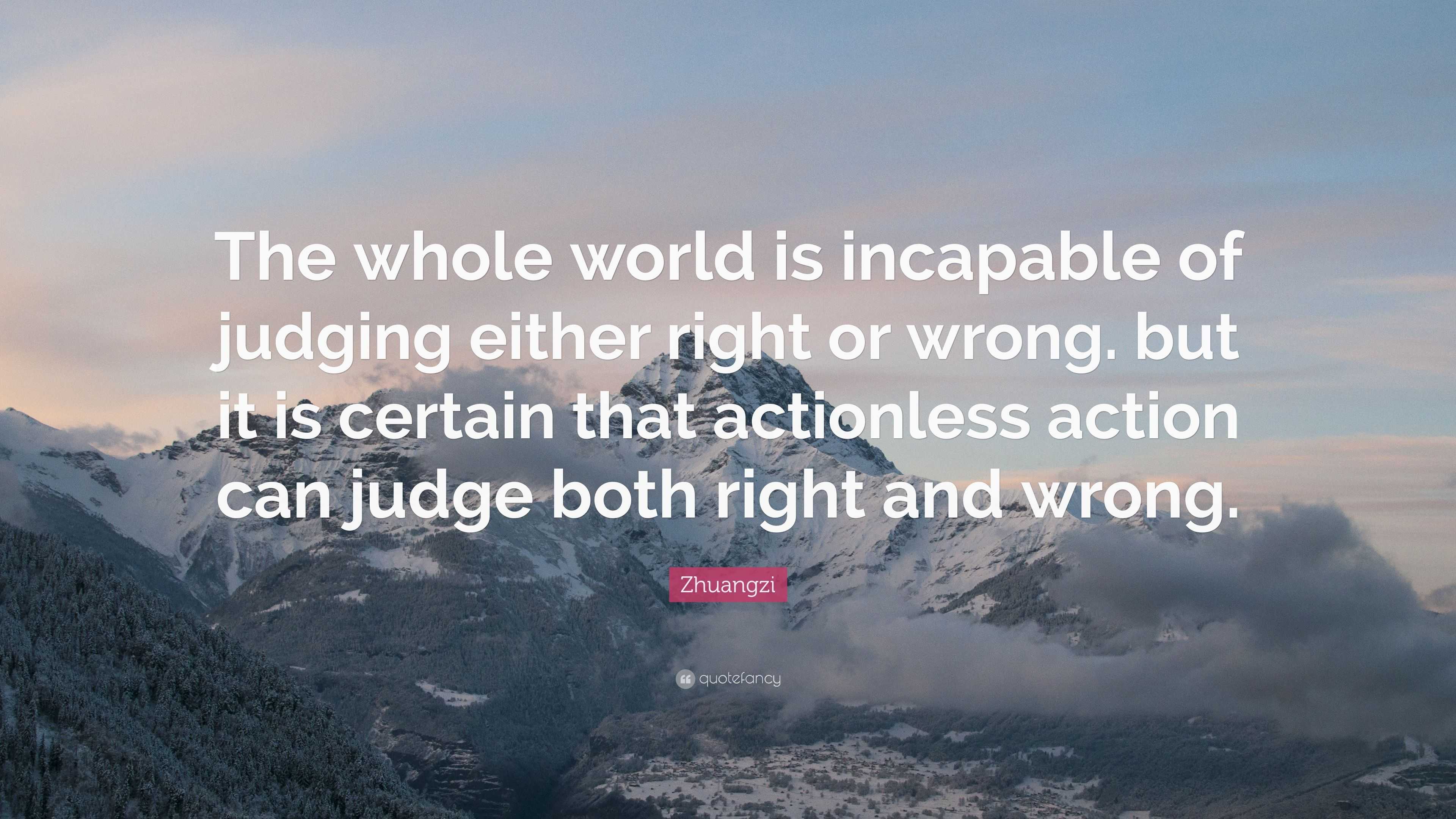 Zhuangzi Quote: “The whole world is incapable of judging either right ...