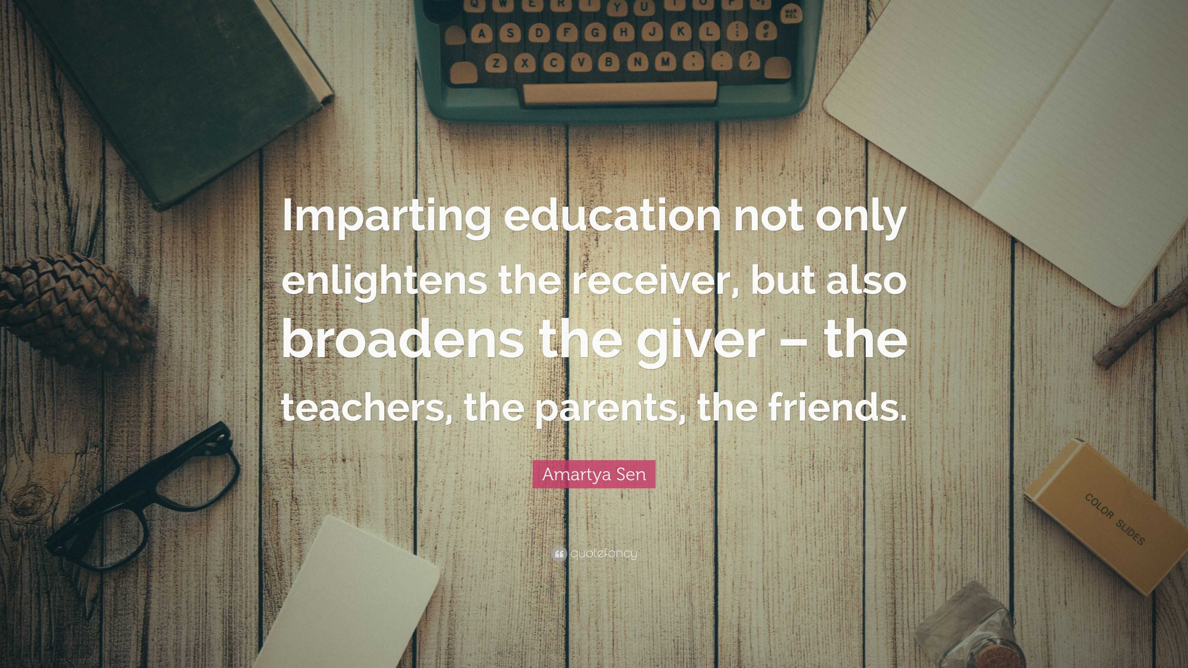 Amartya Sen Quote: “Imparting education not only enlightens the ...