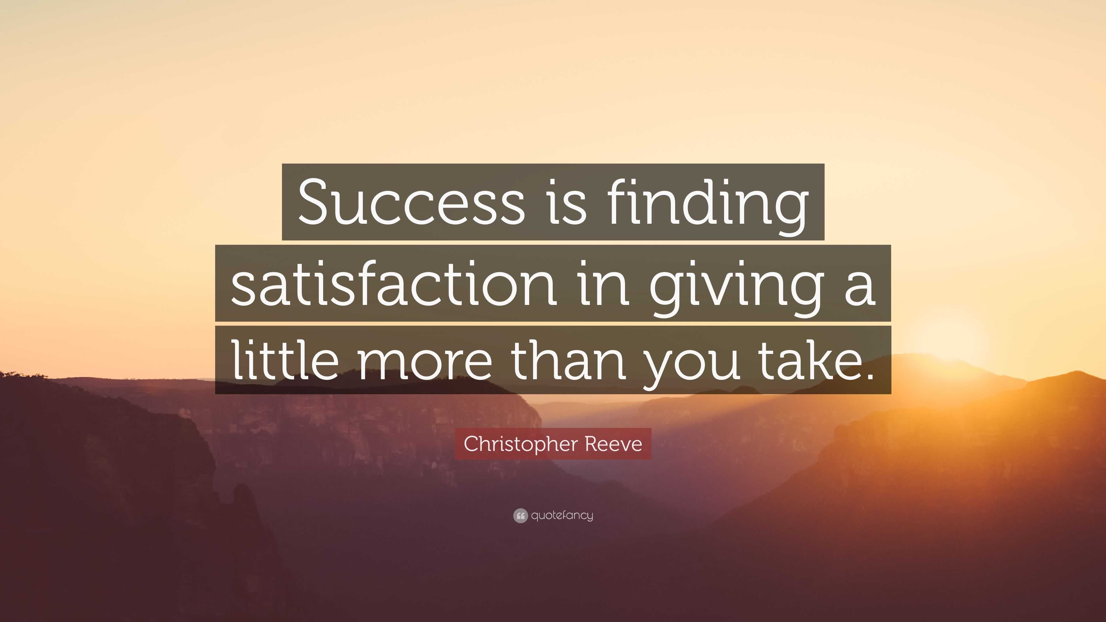 Christopher Reeve Quote: “Success is finding satisfaction in giving a