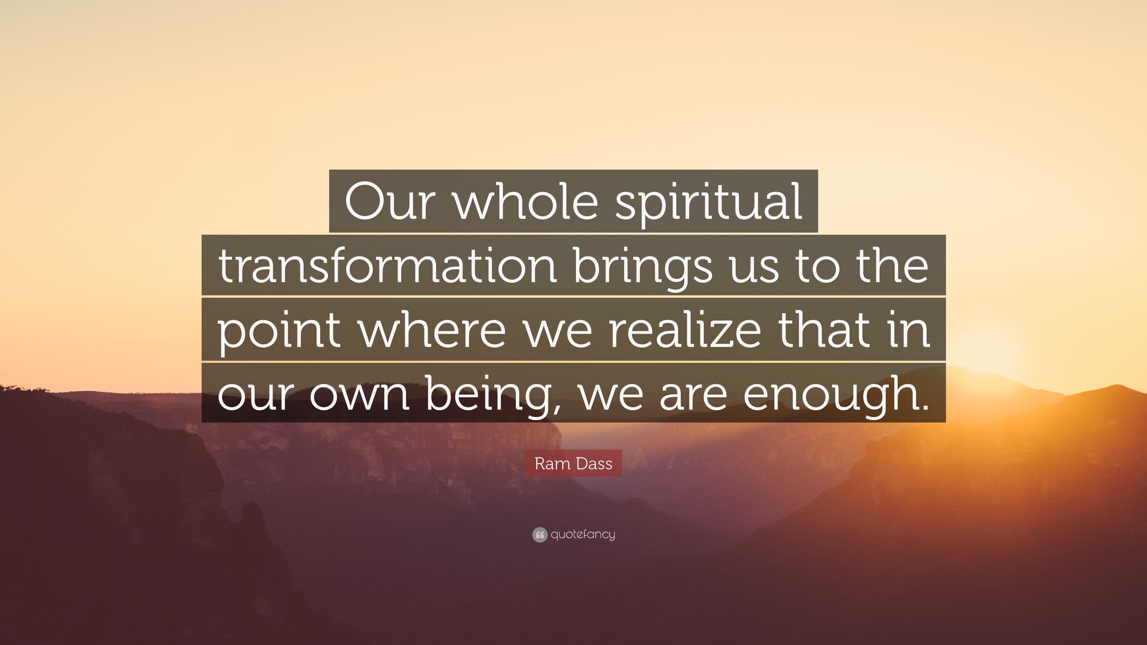 Ram Dass Quote: “Our whole spiritual transformation brings us to the ...