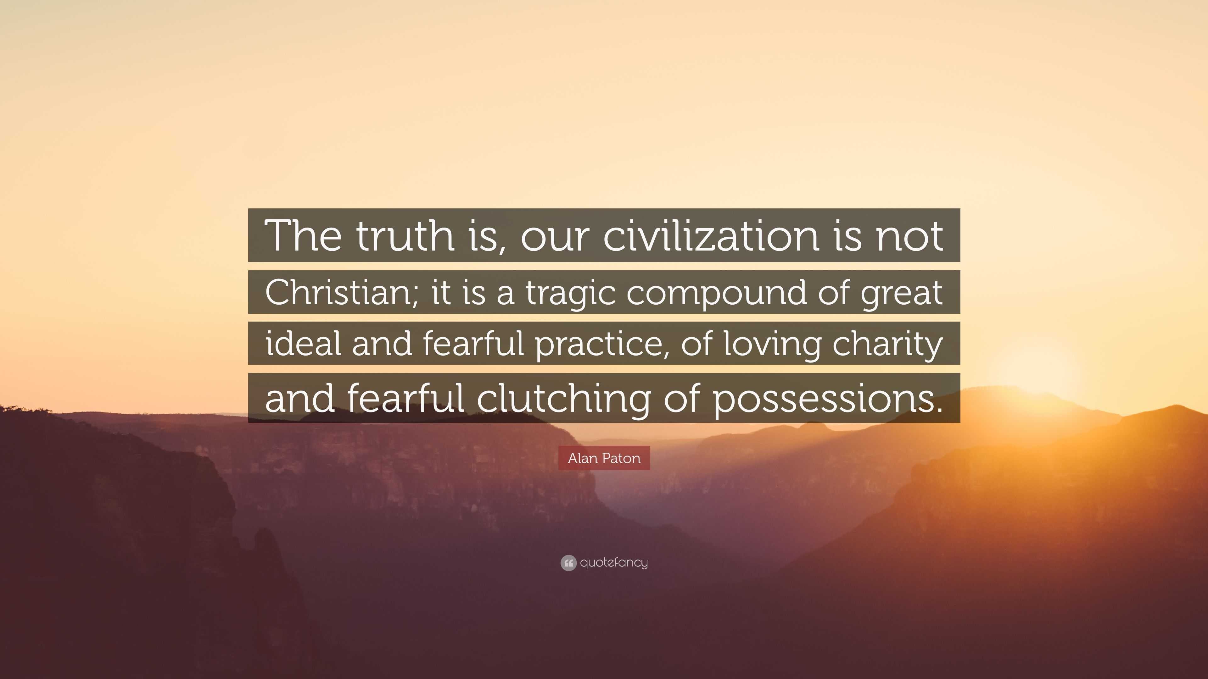 Alan Paton Quote: “The truth is, our civilization is not Christian; it ...